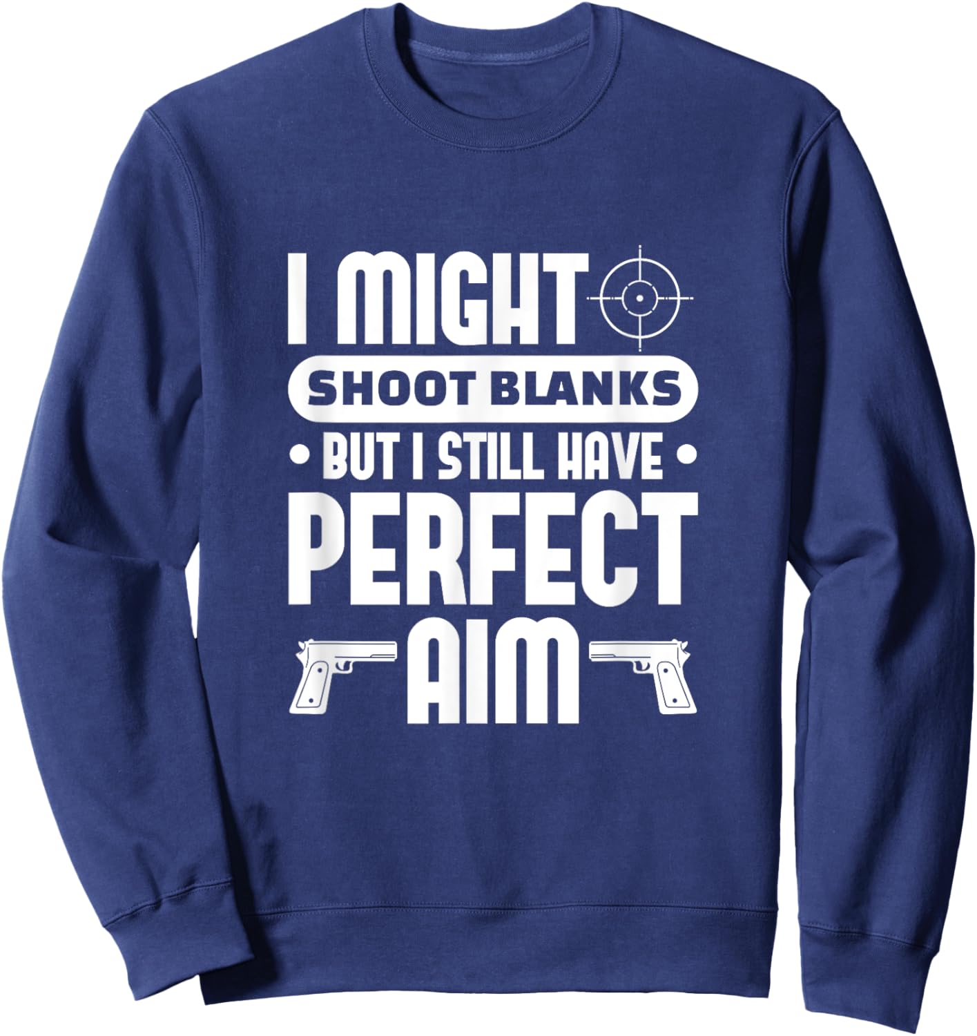 Vasectomy Funny I Might Shoot Blanks But Perfect Aim Sweatshirt - Sweatshirt | Navy
