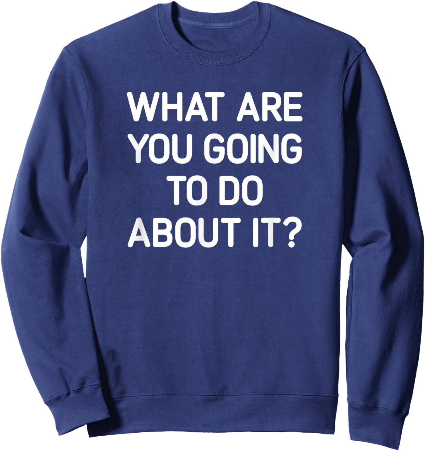 What Are You Going To Do About It, Funny, Jokes, Sarcastic Sweatshirt - Sweatshirt | Navy