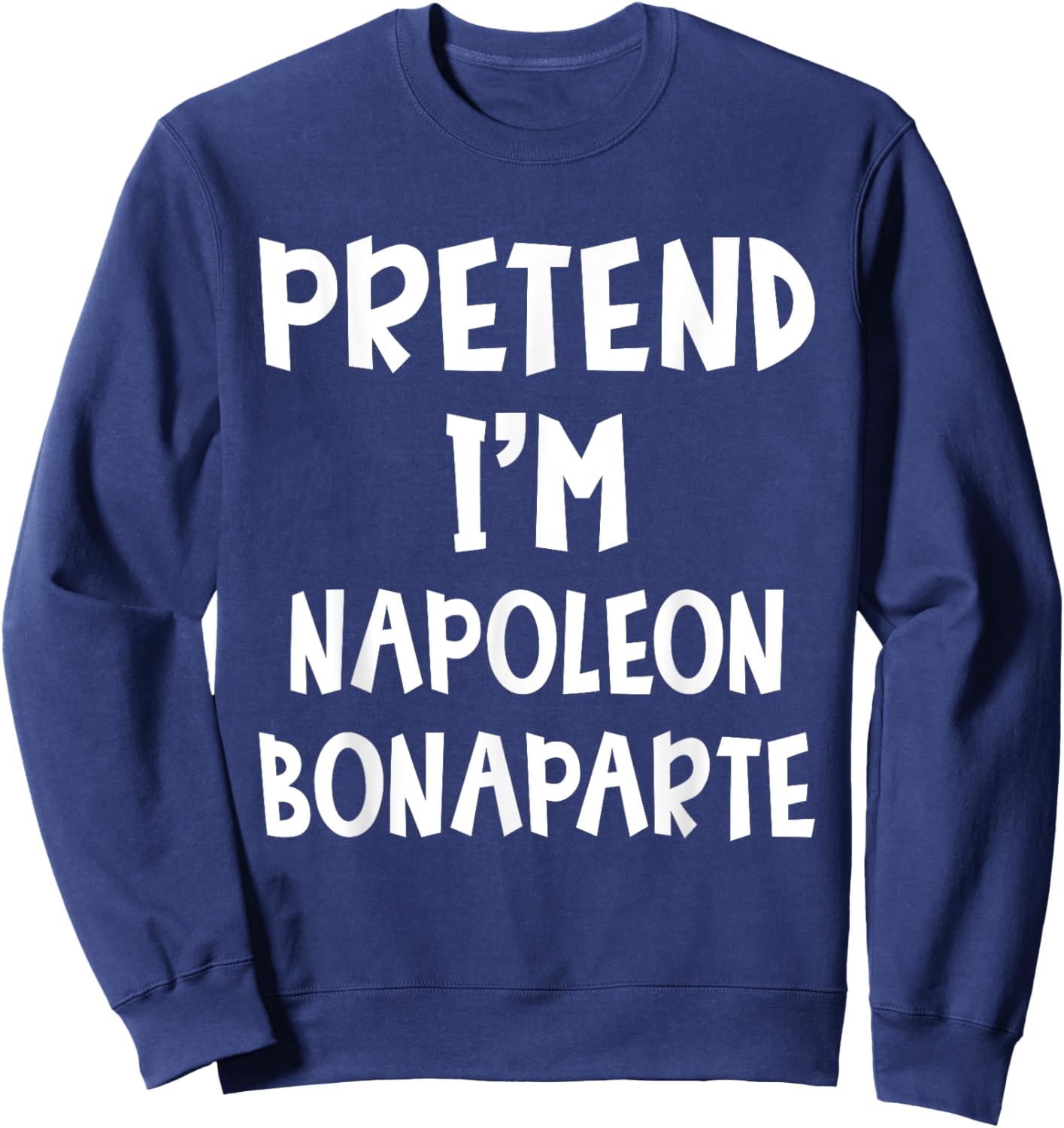 Pretend I'm Napoleon Bonaparte Costume Lazy Easy Halloween Sweatshirt - Sweatshirt | Navy
