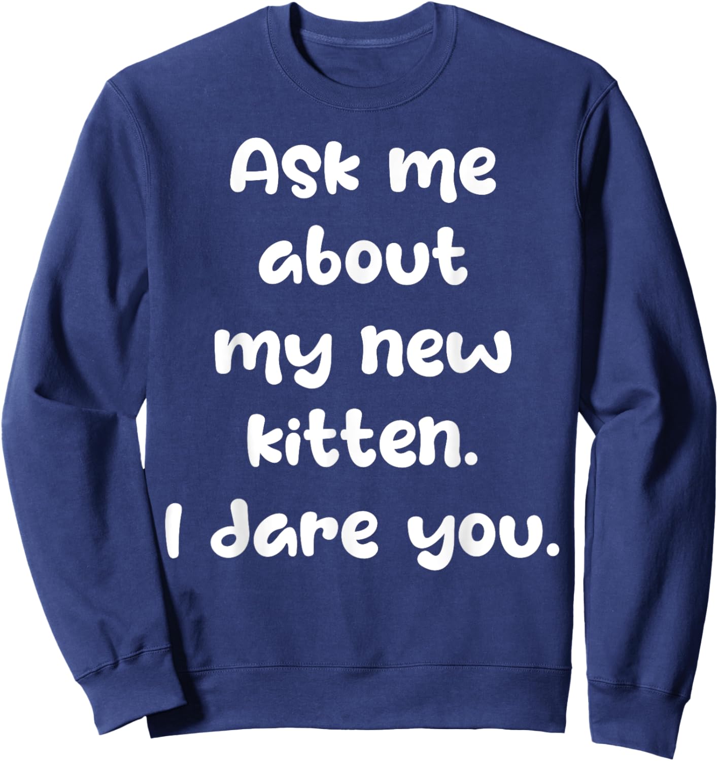 Ask Me About My New Kitten I Dare You Funny New Cat Owner Sweatshirt - Sweatshirt | Navy