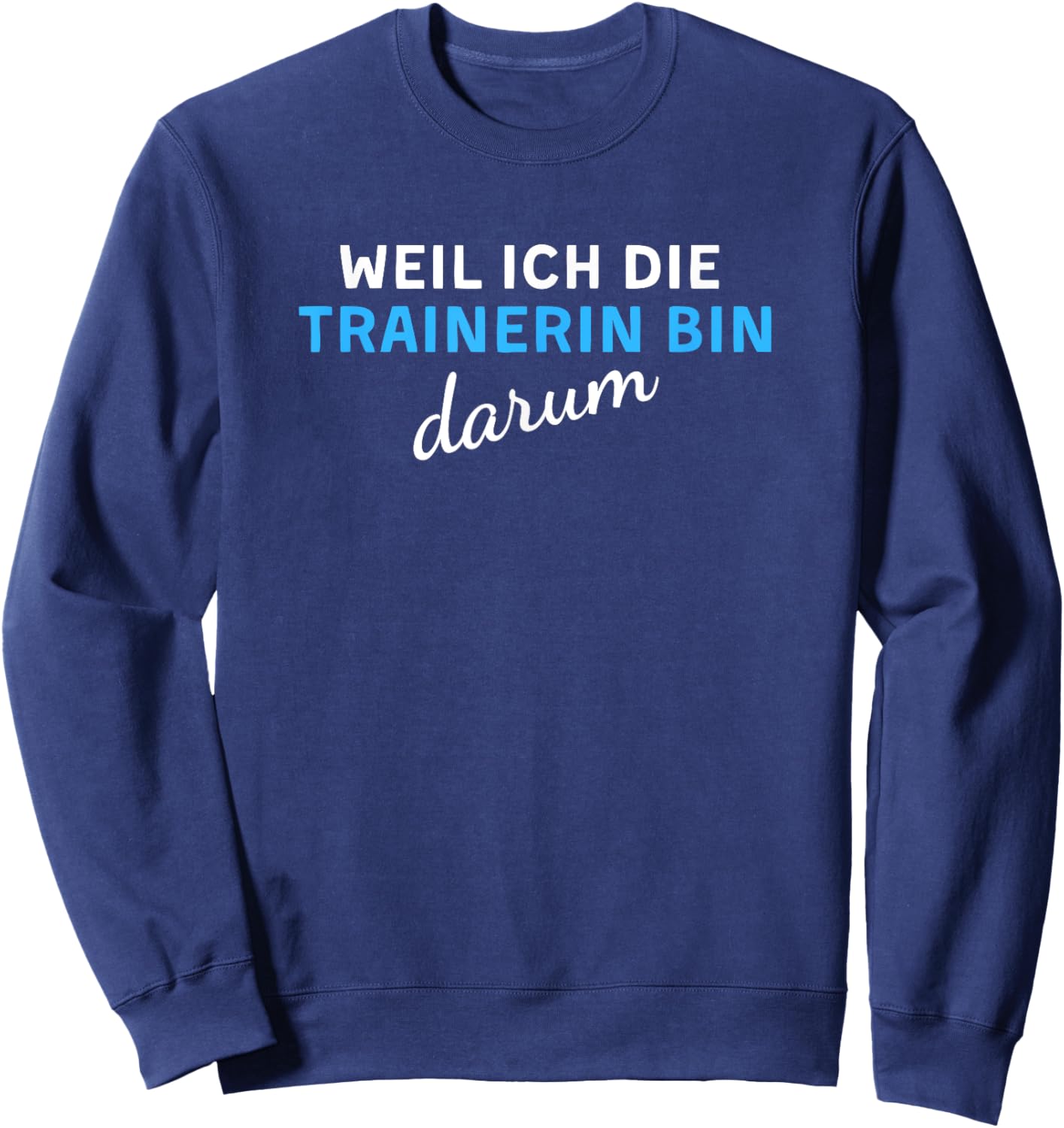 Weil Ich Die Trainerin Bin Darum Sweatshirt - Sweatshirt | Navy