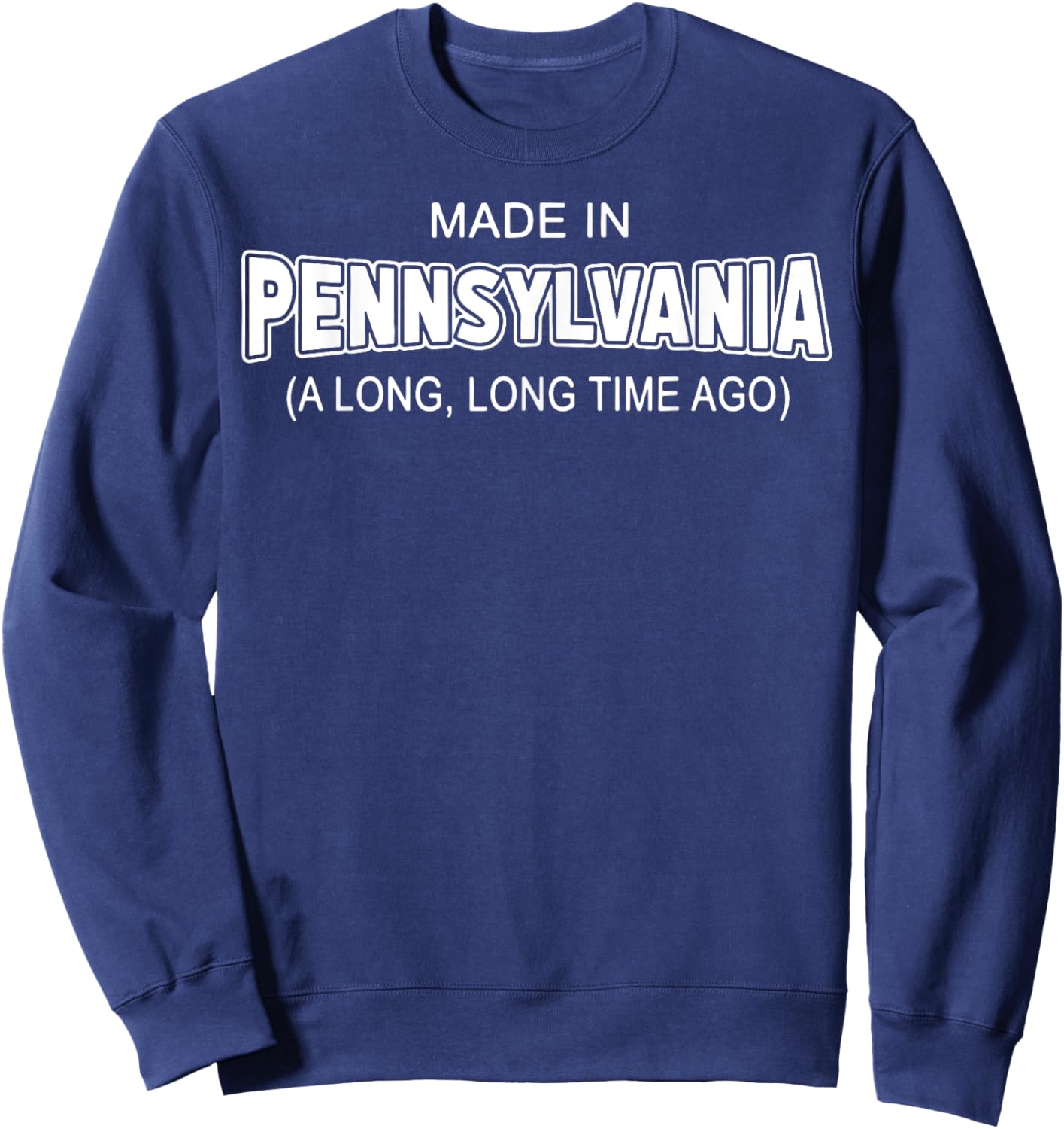 Made In Pennsylvania A Long Long Time Ago Sweatshirt - Sweatshirt | Navy
