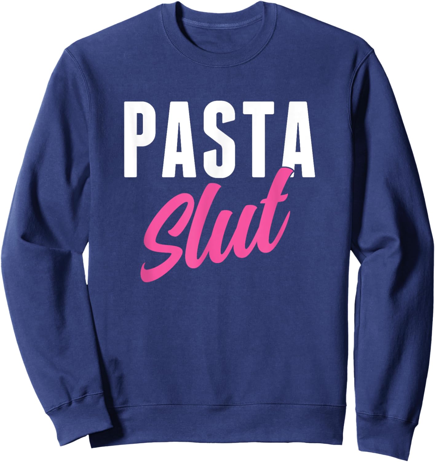 Pasta Slut Funny Pasta Lover Sweatshirt - Sweatshirt | Navy