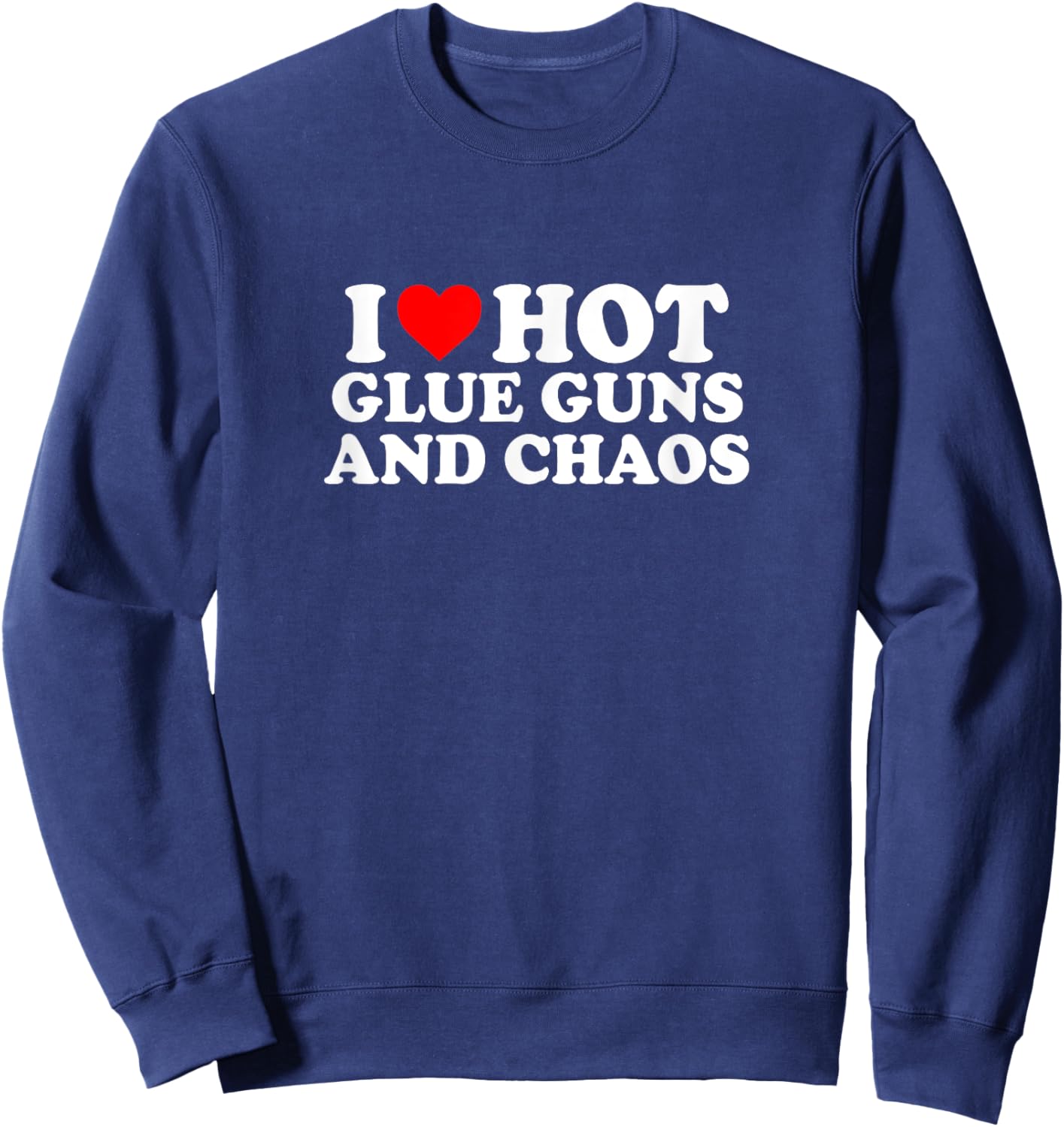 I Love Heart Hot Glue Guns & Chaos Simple Cute Funny Sweatshirt - Sweatshirt | Navy