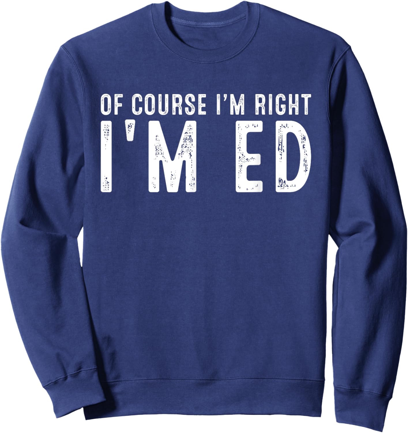 OF COURSE I'M RIGHT I'M ED Christmas Birthday Funny Sweatshirt - Sweatshirt | Navy