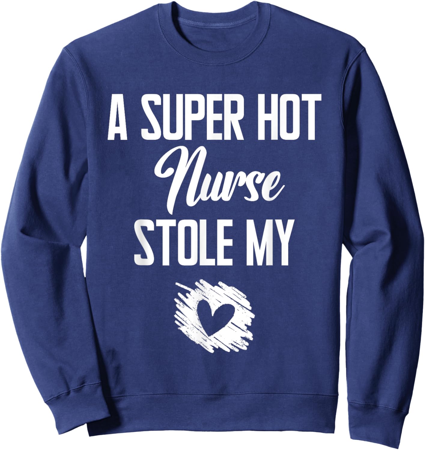 A Super Hot Nurse Stole My Heart Cute I Love Sweatshirt - Sweatshirt | Navy