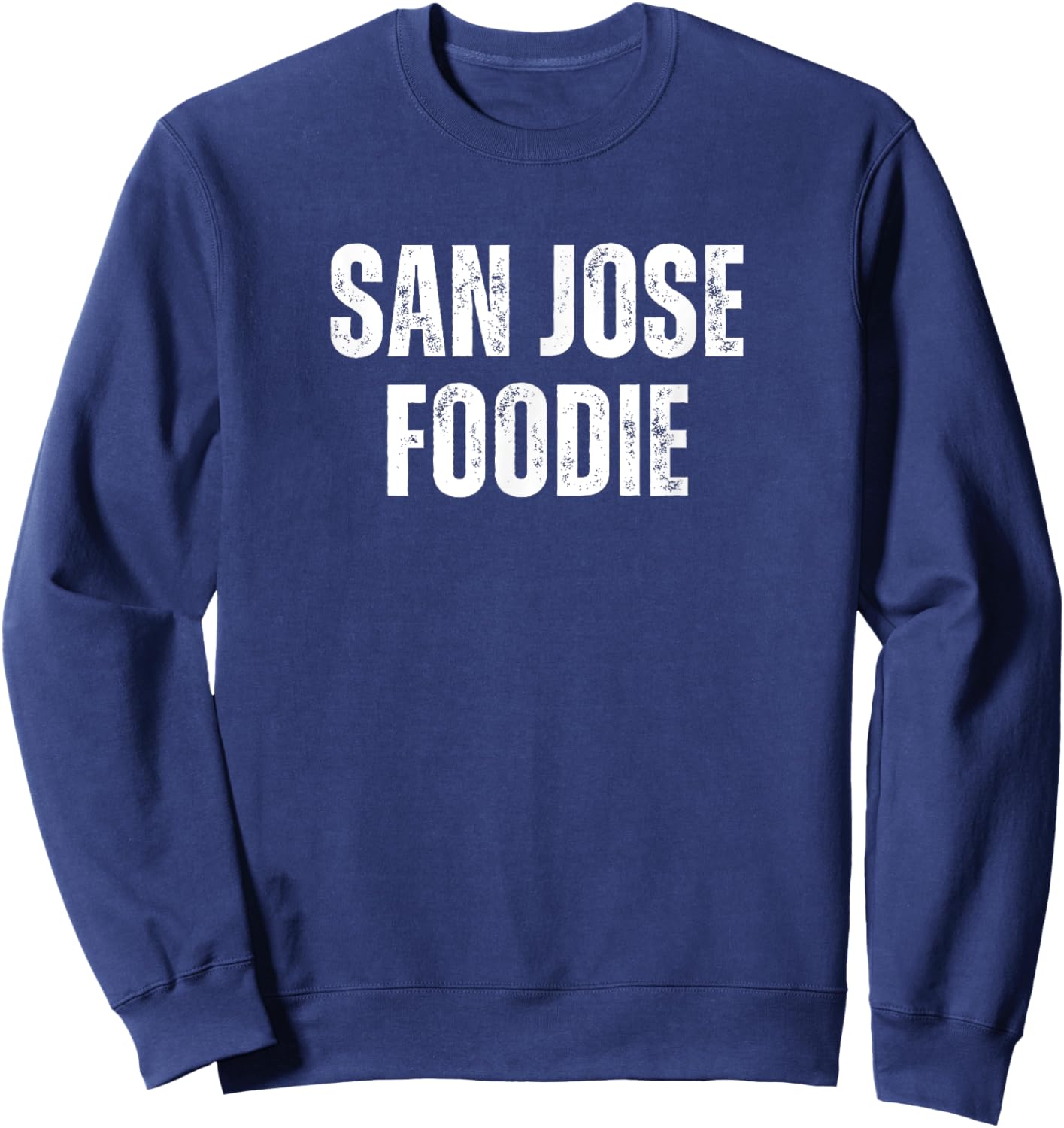 San Jose Foodie Funny Food Chef Cook Humor Foody Sweatshirt - Sweatshirt | Navy