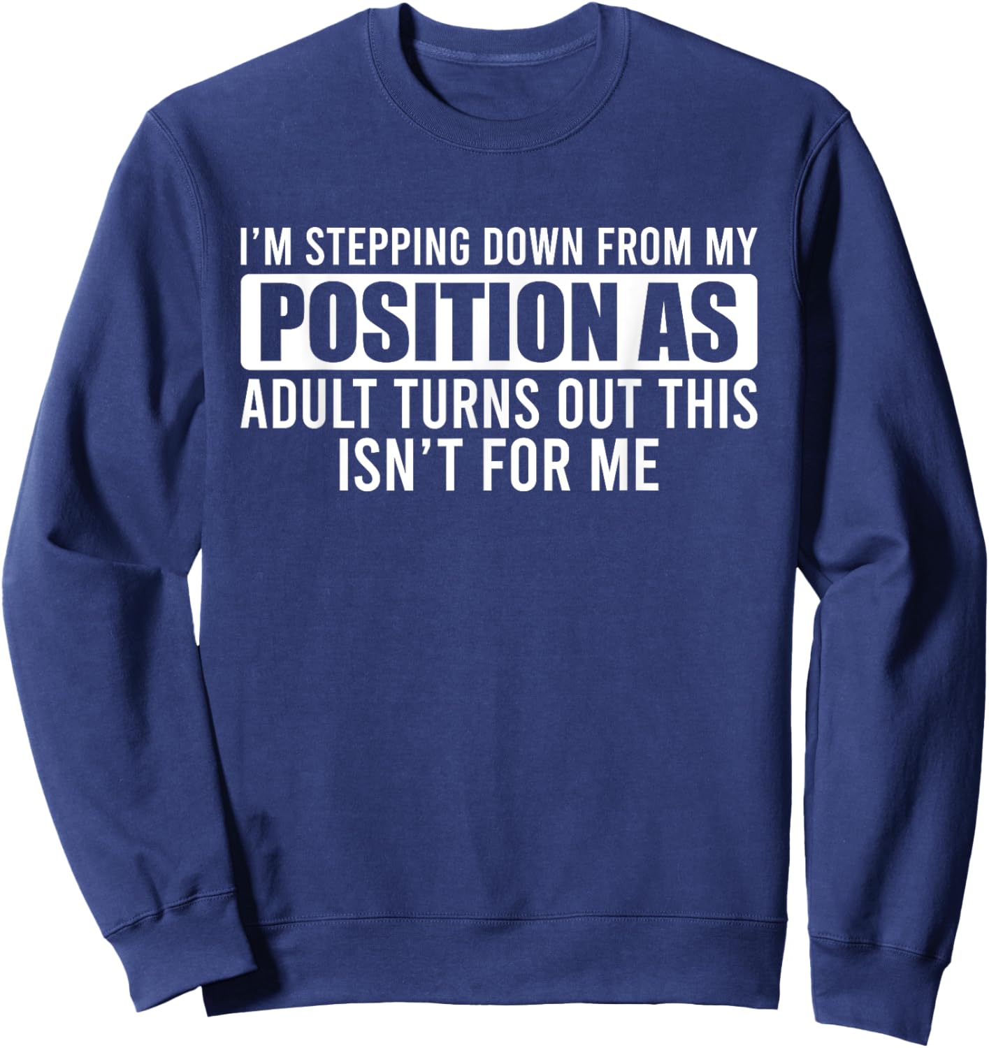 I'm Stepping Down From My Position As Adult Turns Out Sweatshirt - Sweatshirt | Navy