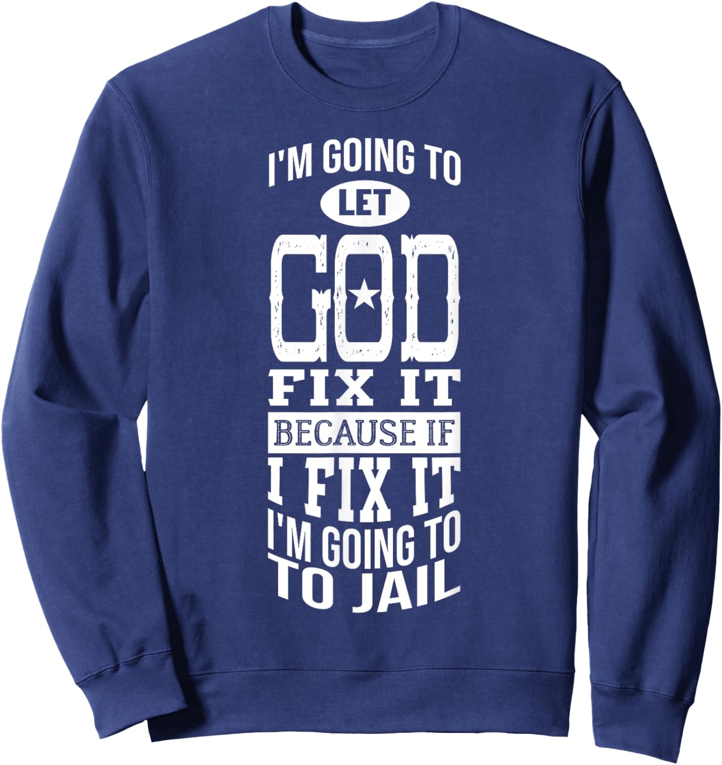 I'm Going To Let God Fix It Because If I Did I'm Going Jail Sweatshirt - Sweatshirt | Navy