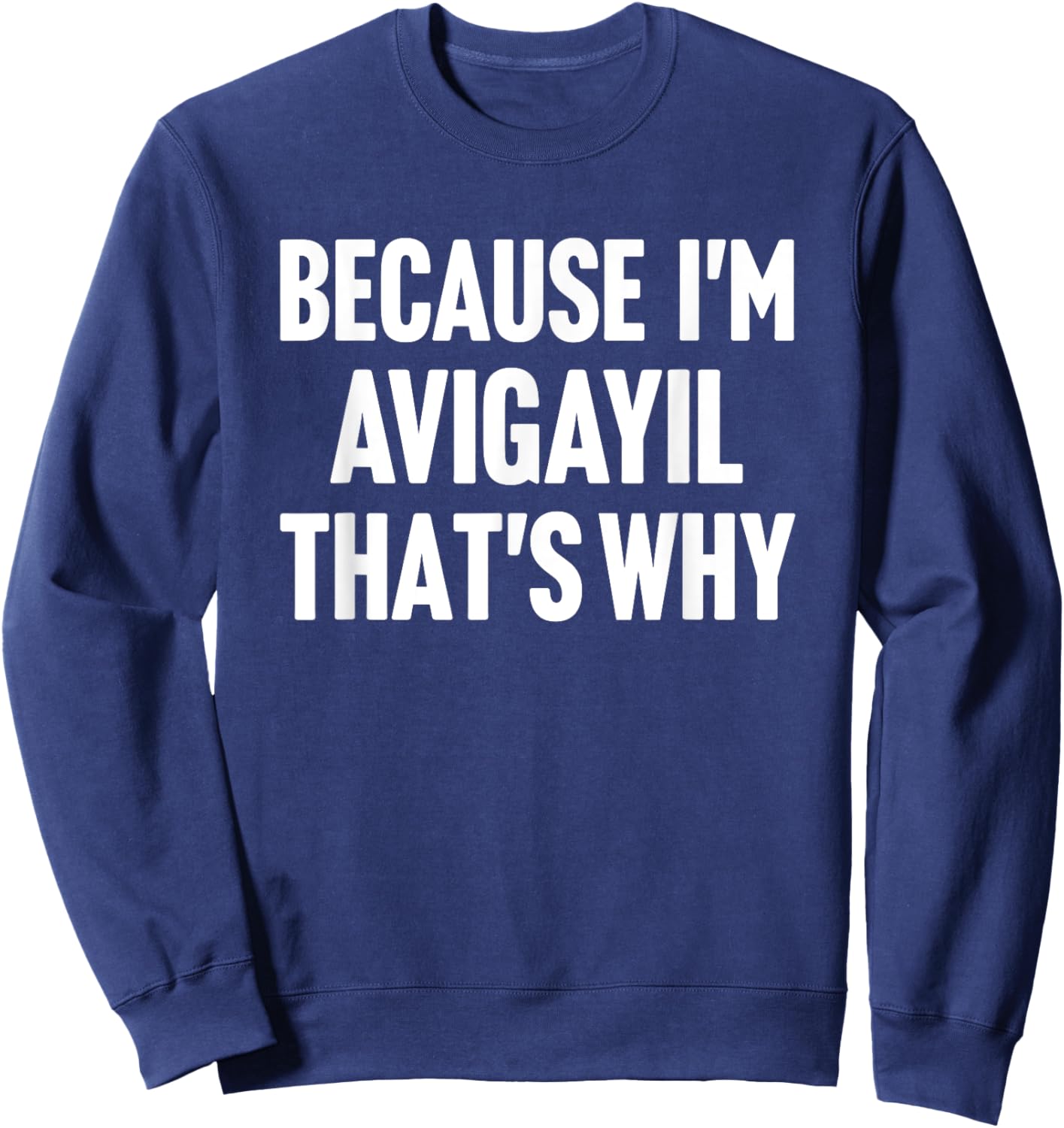 Because I'm Avigayil That's Why Am Personalized Name Sweatshirt - Sweatshirt | Navy