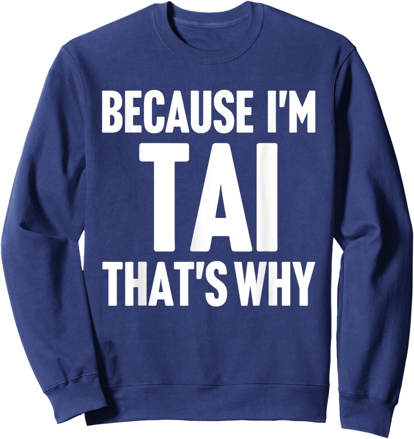 Because I'm Tai That's Why Am Personalized Name Sweatshirt - Sweatshirt | Navy