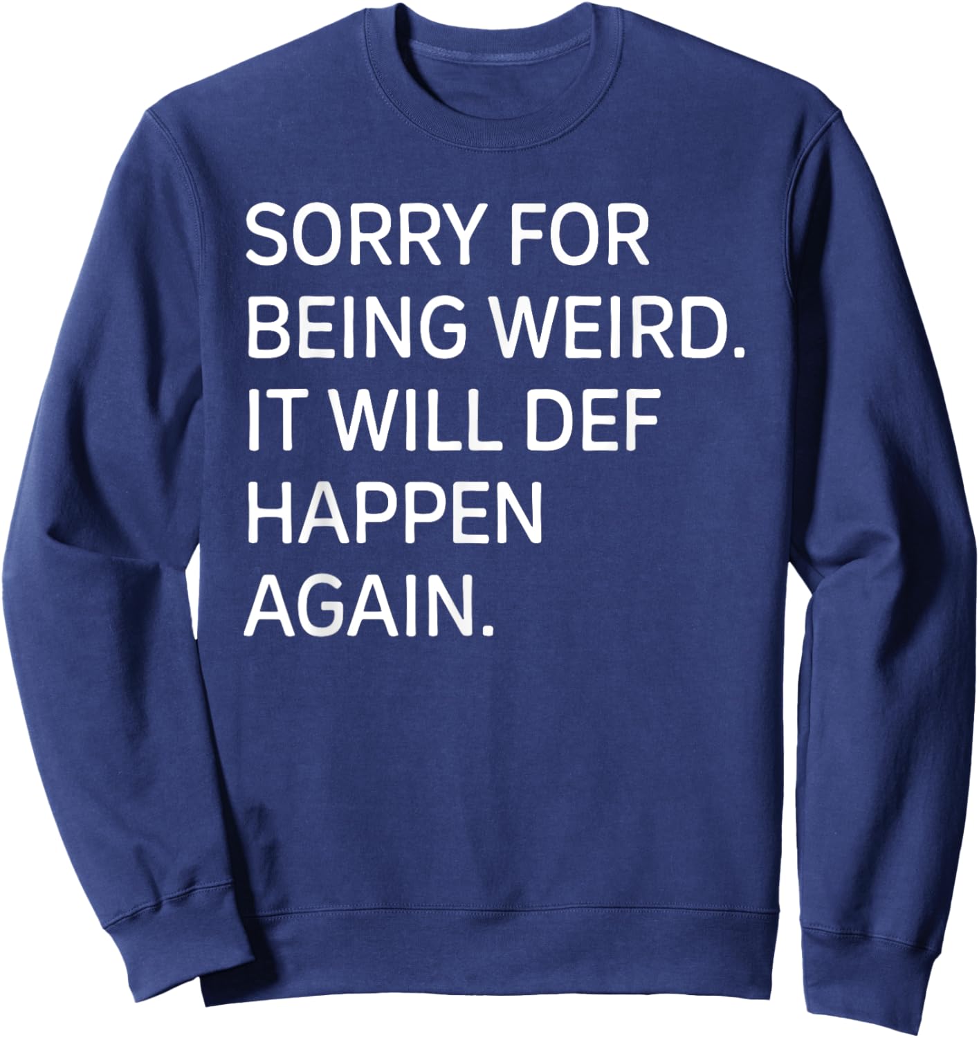 Sorry For Being Weird It Will Happen Again Funny Sweatshirt - Sweatshirt | Navy