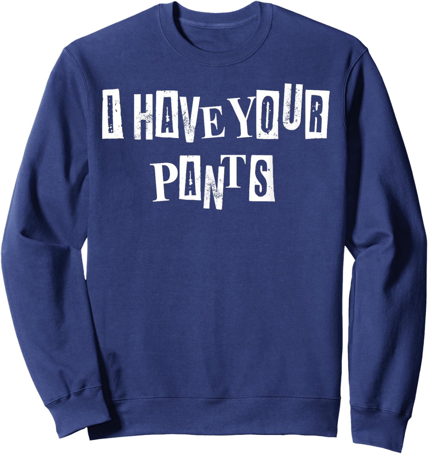 Men Women I Have Your Pants Quote Meme Funny Sayings Sweatshirt - Sweatshirt | Navy