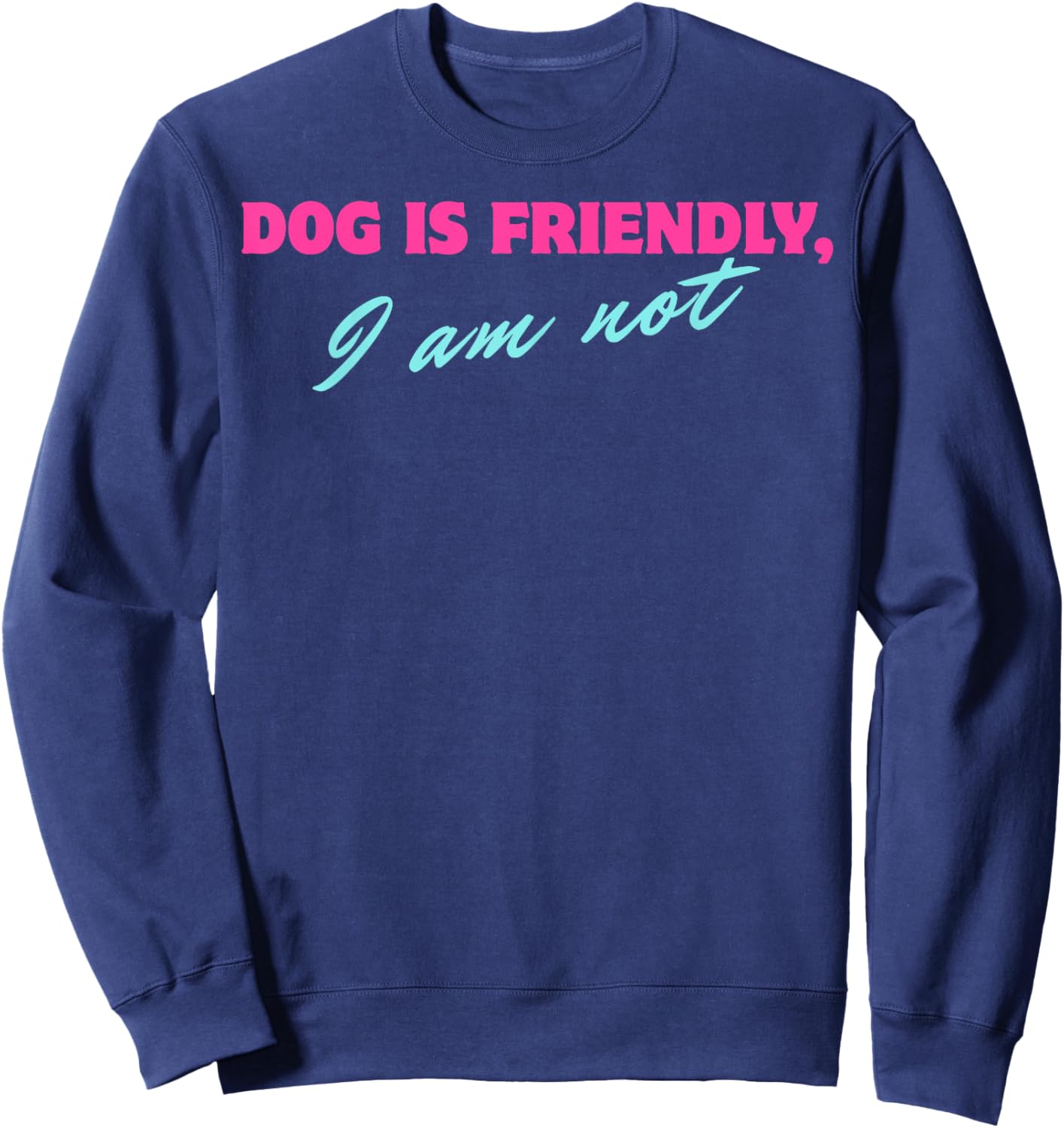 Dog Is Friendly I Am Not Sweatshirt - Sweatshirt | Navy