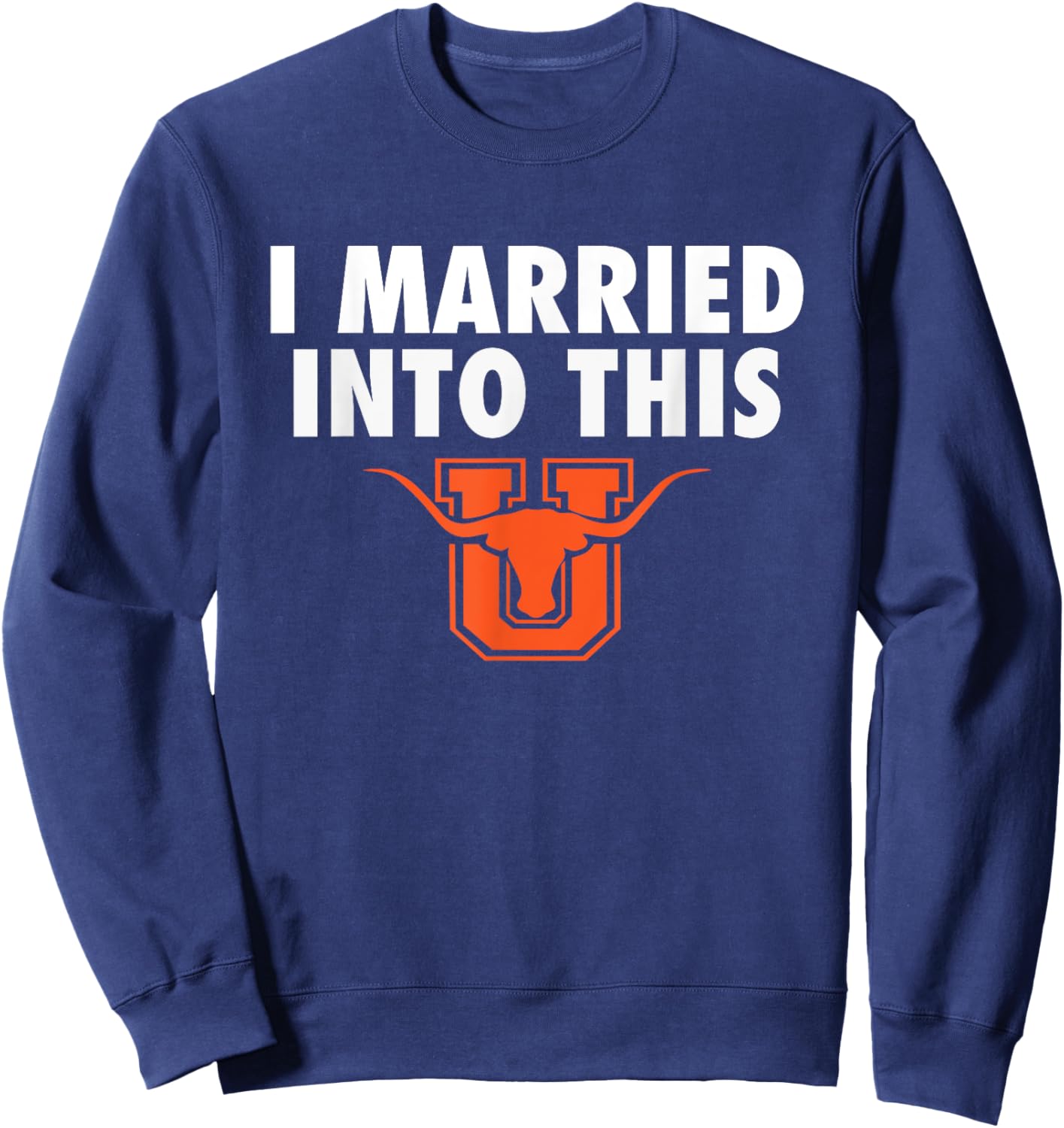 United Longhorns Logo I Married Into This HS Sweatshirt - Sweatshirt | Navy
