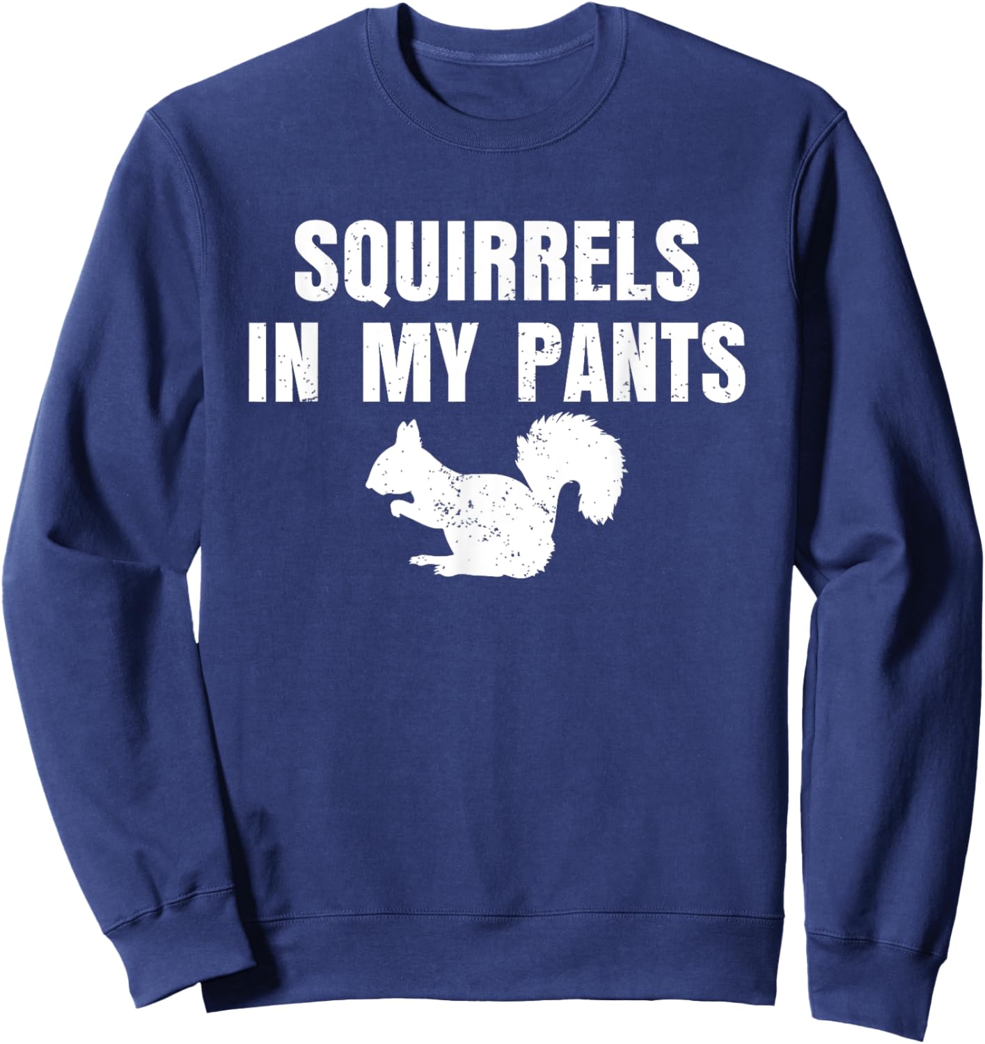 Squirrels In My Pants Animal Lover Funny Squirrels Sweatshirt - Sweatshirt | Navy