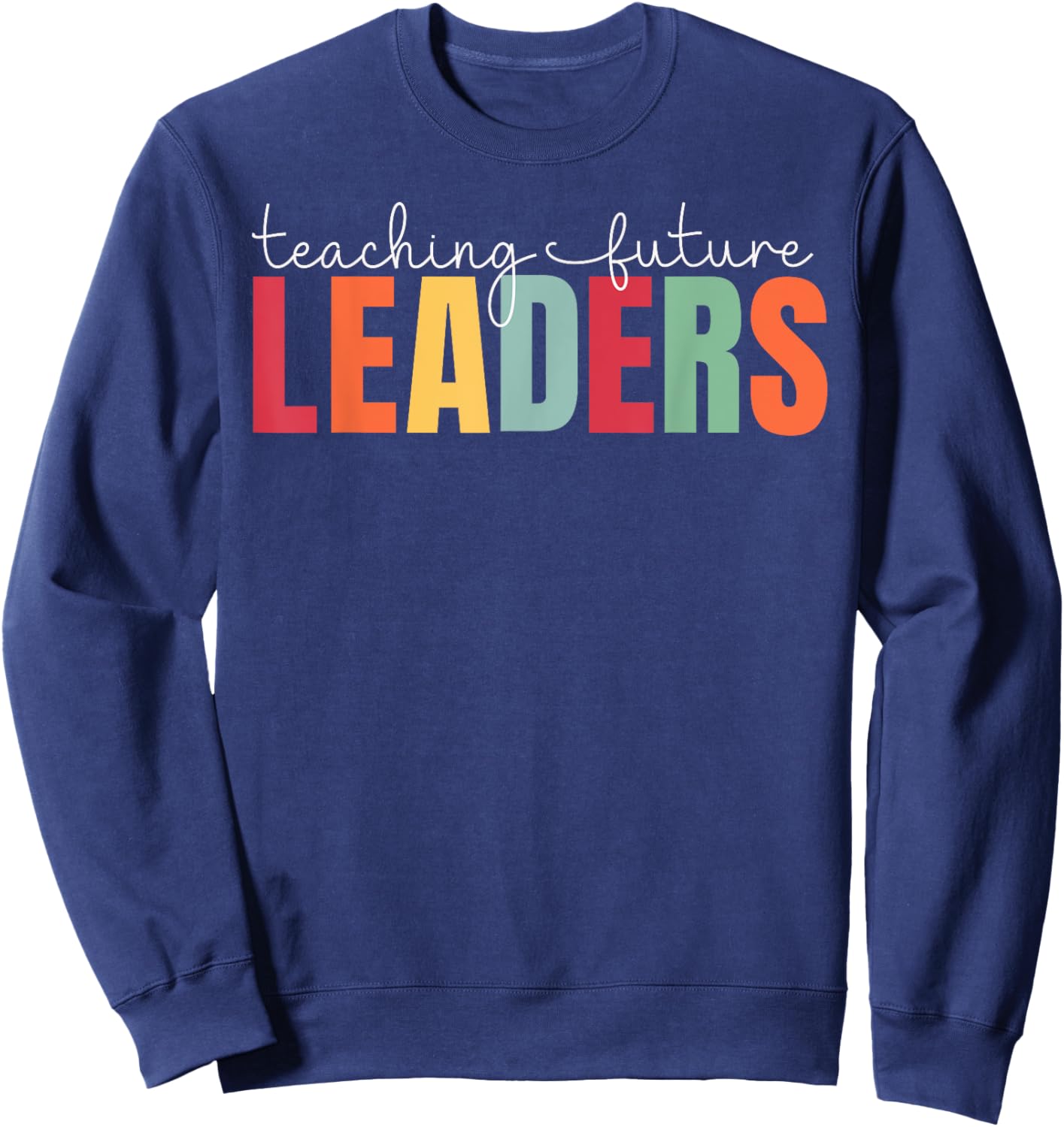 Teaching Future Leaders Teacher Back To School Sweatshirt - Sweatshirt | Navy