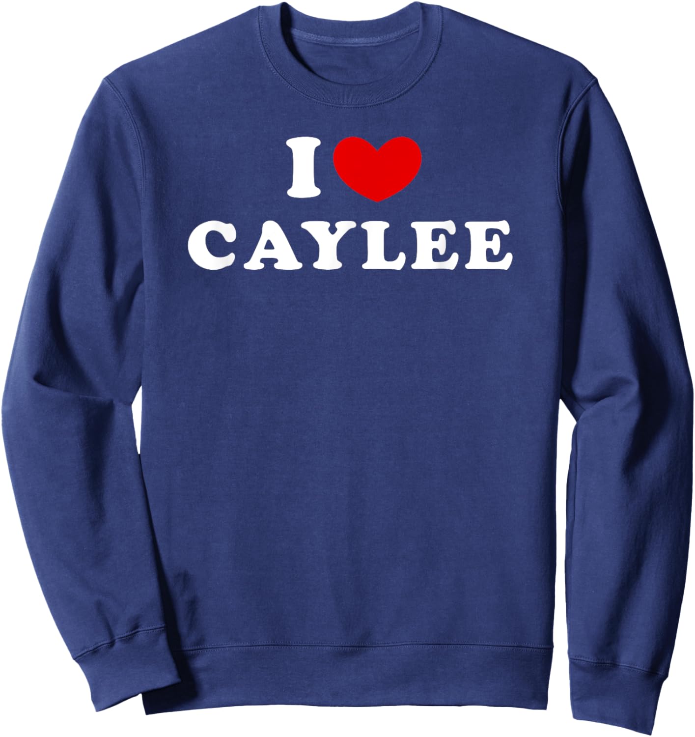 I Love Caylee, I Heart Caylee Sweatshirt - Sweatshirt | Navy