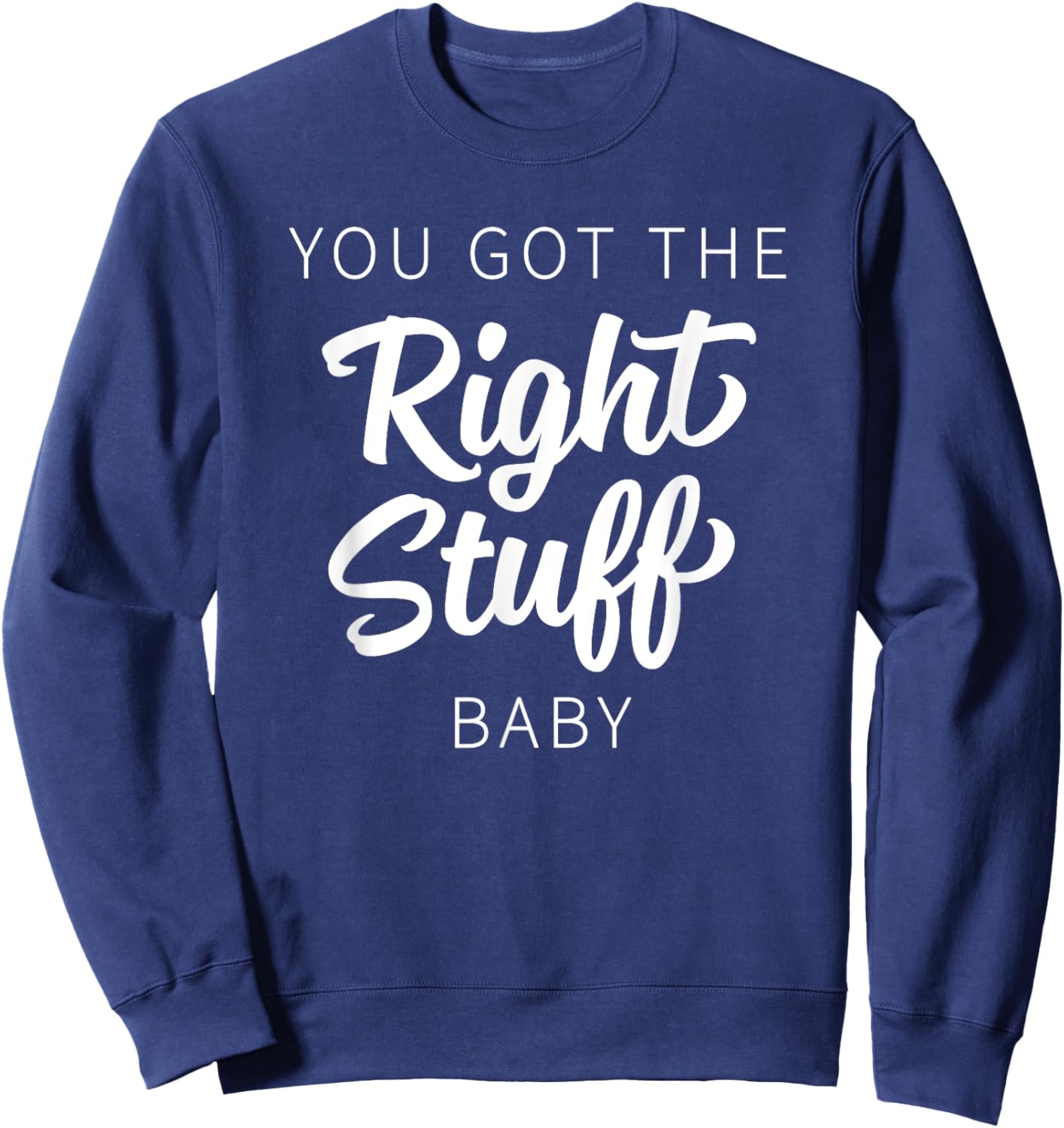 You Got The Right Stuff, Baby - Retro 80s Band Saying Sweatshirt - Sweatshirt | Navy