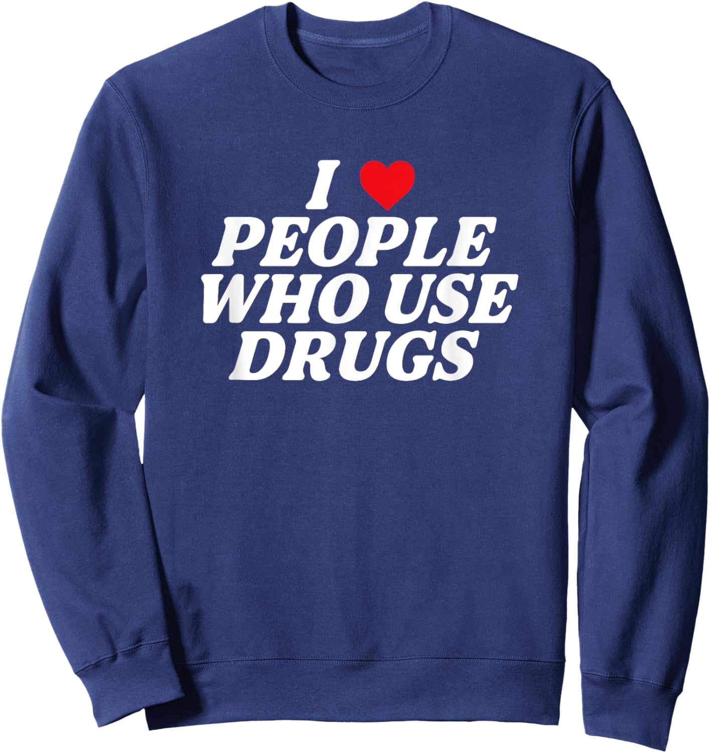 I Love People Who Use Drugs Apparel Sweatshirt - Sweatshirt | Navy