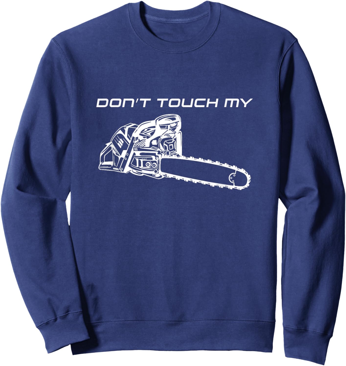 Dont Touch My Chainsaw Forester Lumberjack Forest Sweatshirt - Sweatshirt | Navy
