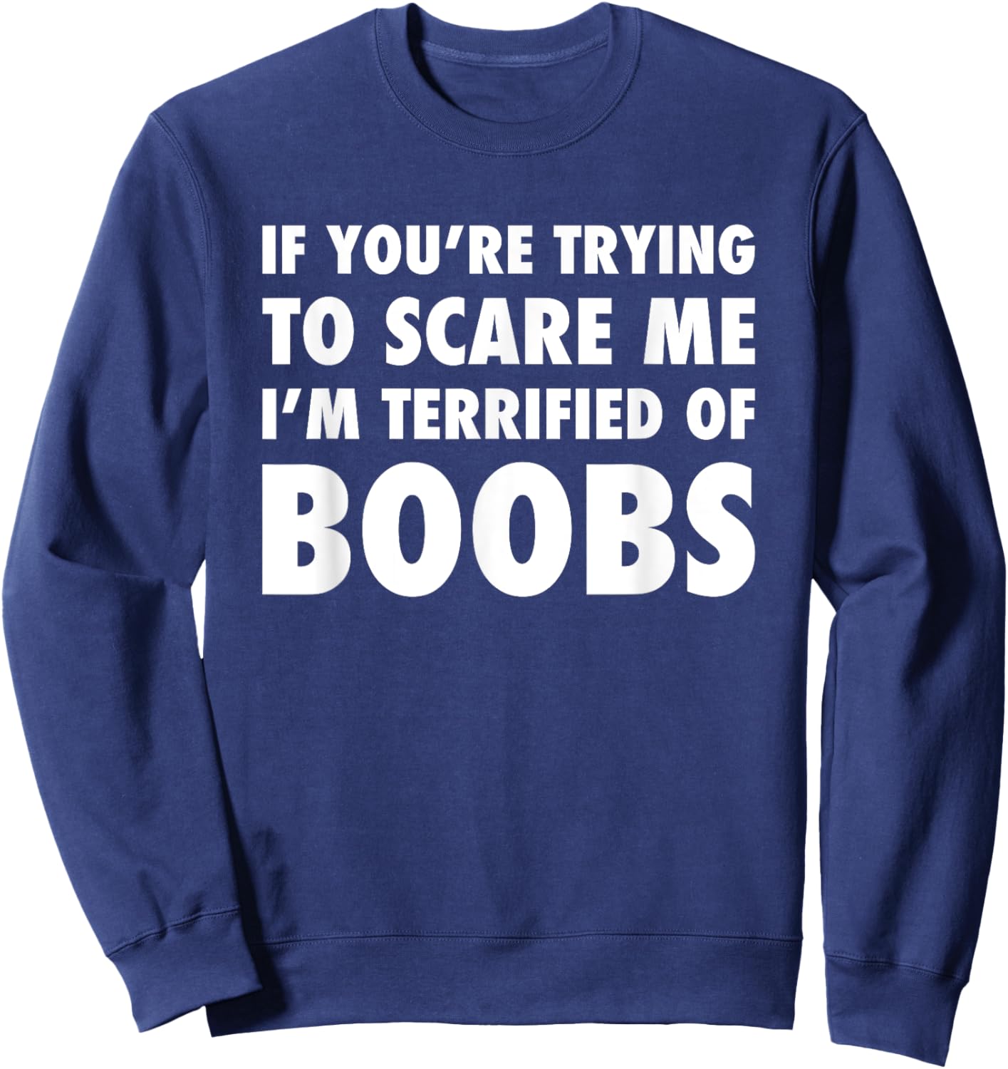If You're Trying to Scare Me, I'm Terrified of Boobs. Adult Sweatshirt - Sweatshirt | Navy