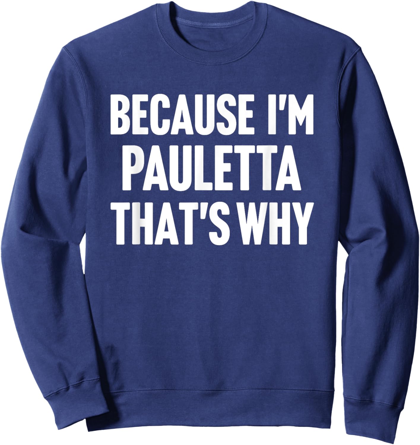 Because I'm Pauletta That's Why Am Personalized Name Sweatshirt - Sweatshirt | Navy