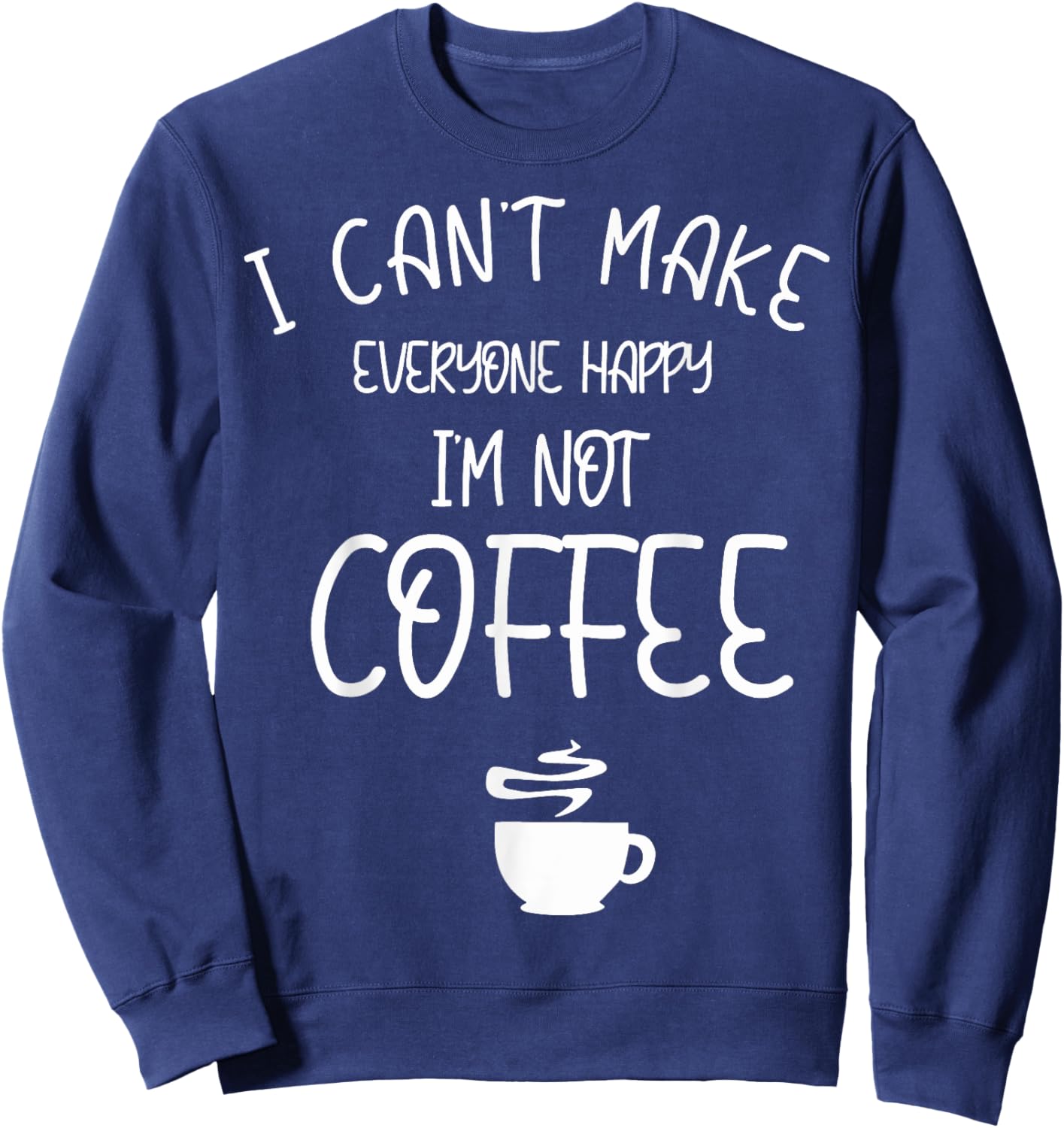 I can't make everyone happy I'm not coffee Sweatshirt - Sweatshirt | Navy