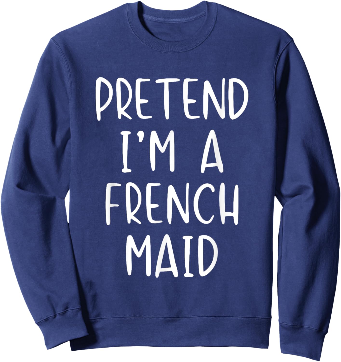 Pretend I'm A French Maid Costume Halloween Simple Funny Sweatshirt - Sweatshirt | Navy