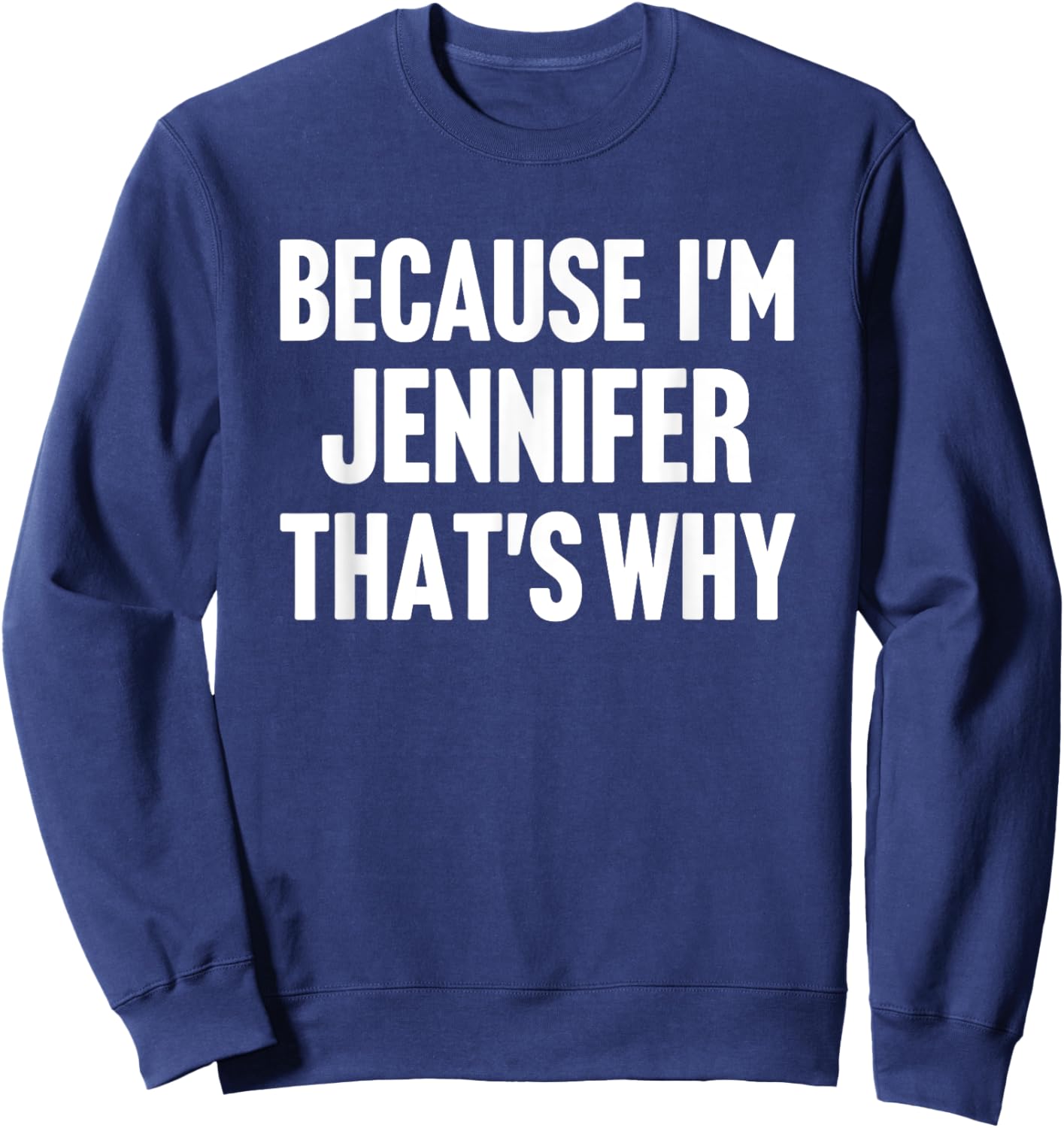 Because I'm Jennifer That's Why Am Personalized Name Sweatshirt - Sweatshirt | Navy
