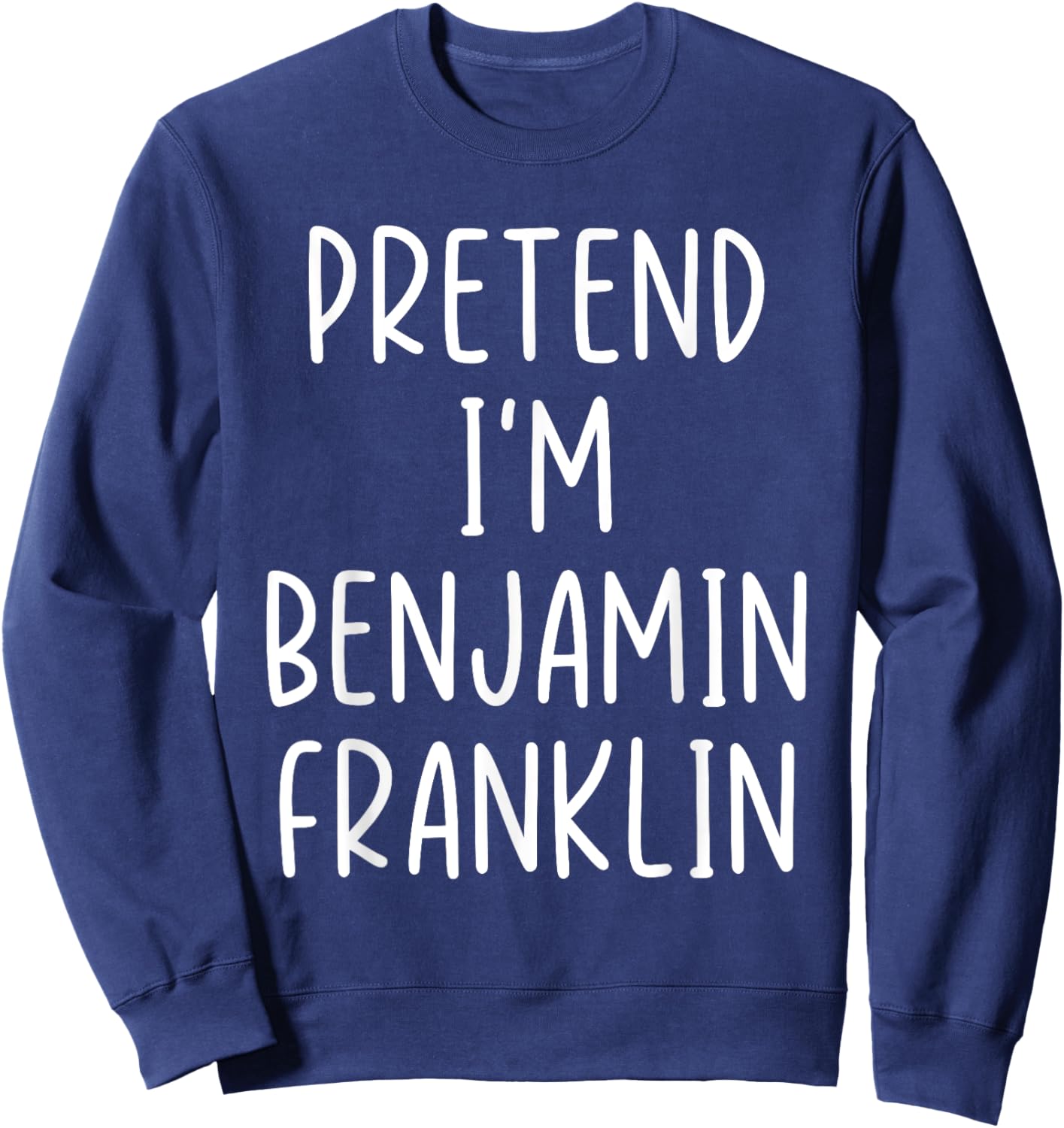 Funny Pretend I'm Benjamin Franklin Costume Halloween Easy Sweatshirt - Sweatshirt | Navy