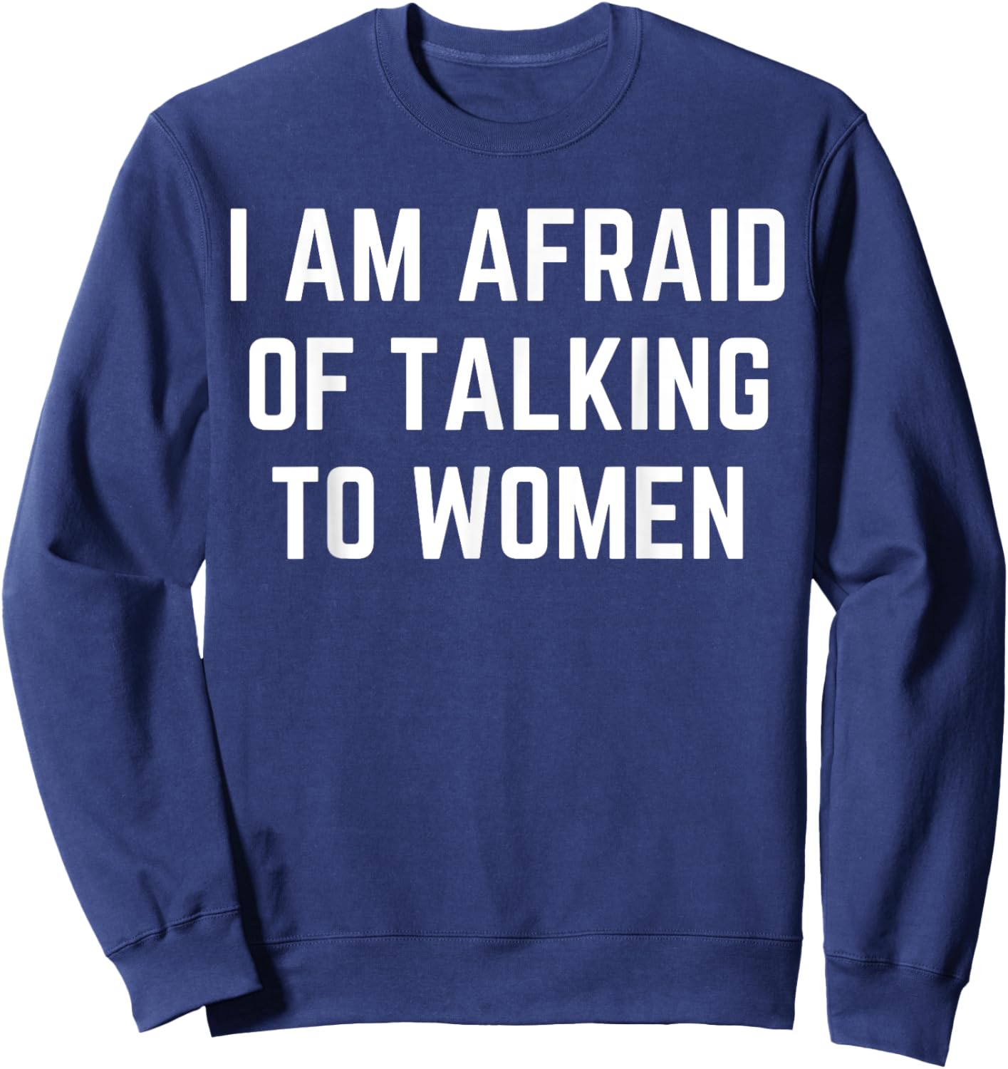 I'm Afraid Of Talking To Women Sarcastic Sayings Sweatshirt - Sweatshirt | Navy