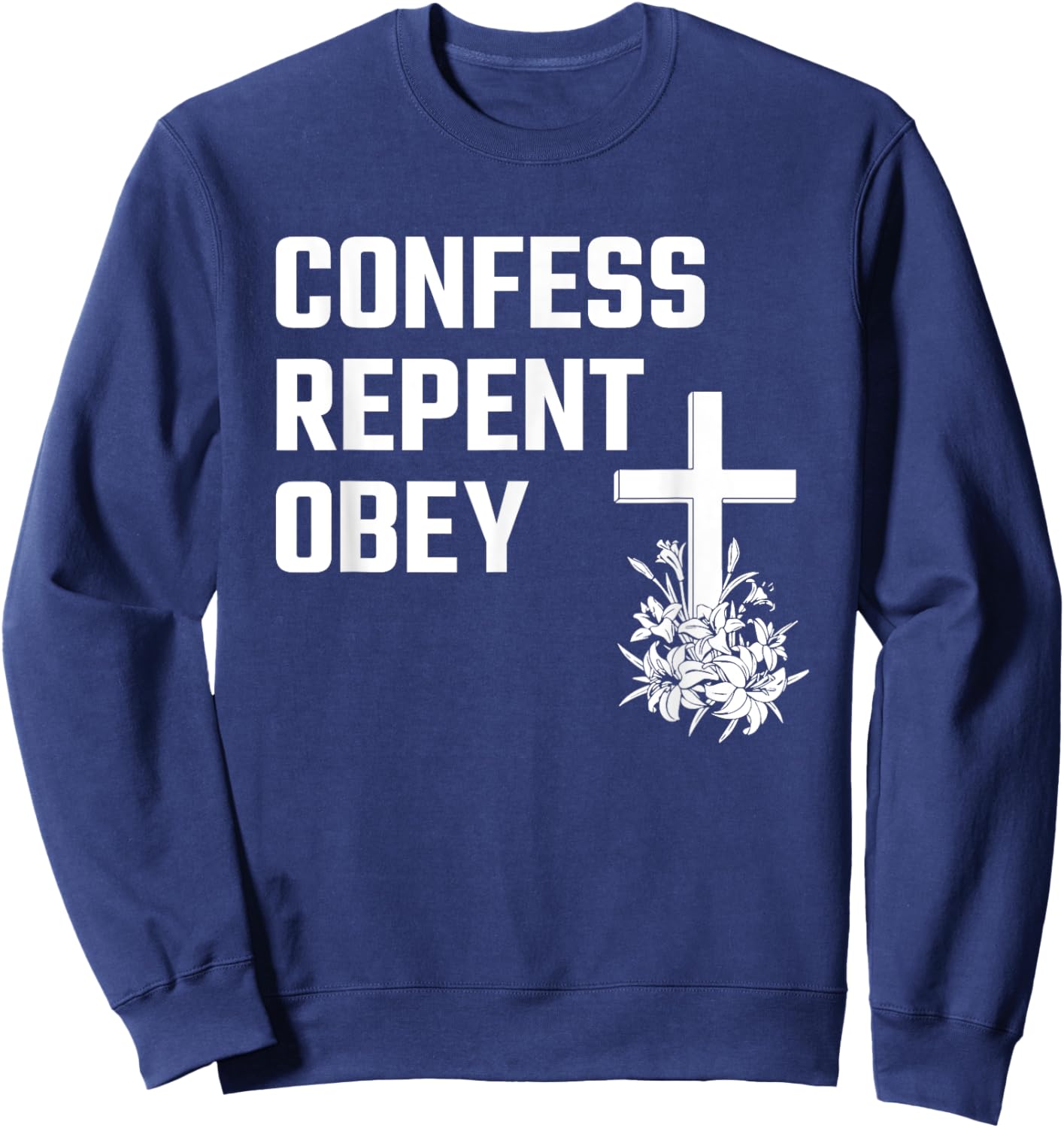 Confess Repent Obey Christian Fellowship Jesus Cross Flowers Sweatshirt - Sweatshirt | Navy