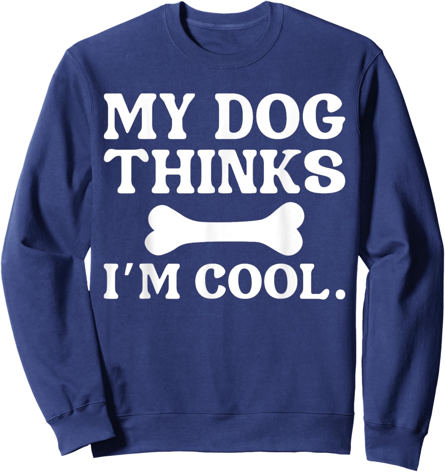 My Dog Thinks I'm Cool - Funny Dog Owner Women Kids Sweatshirt - Sweatshirt | Navy