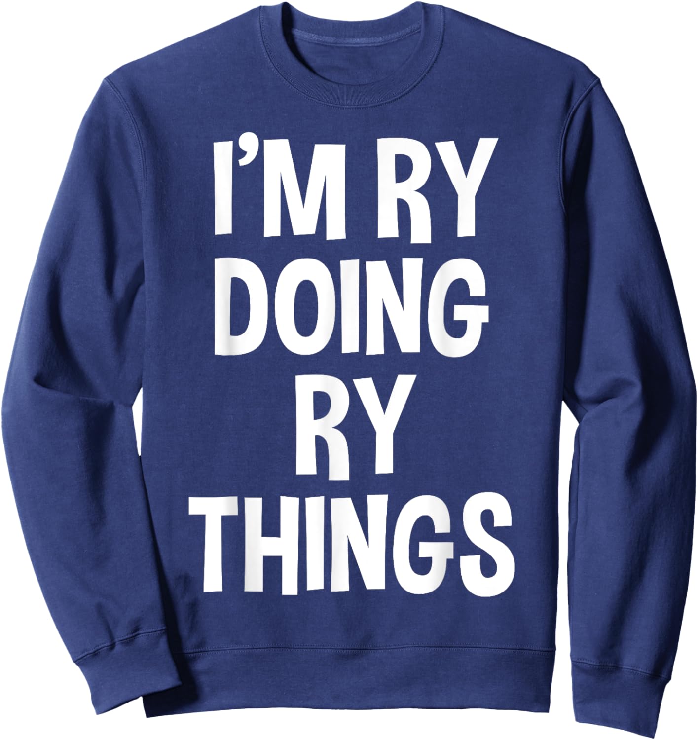 I'm Ry Doing Ry Things Funny Saying Sweatshirt - Sweatshirt | Navy