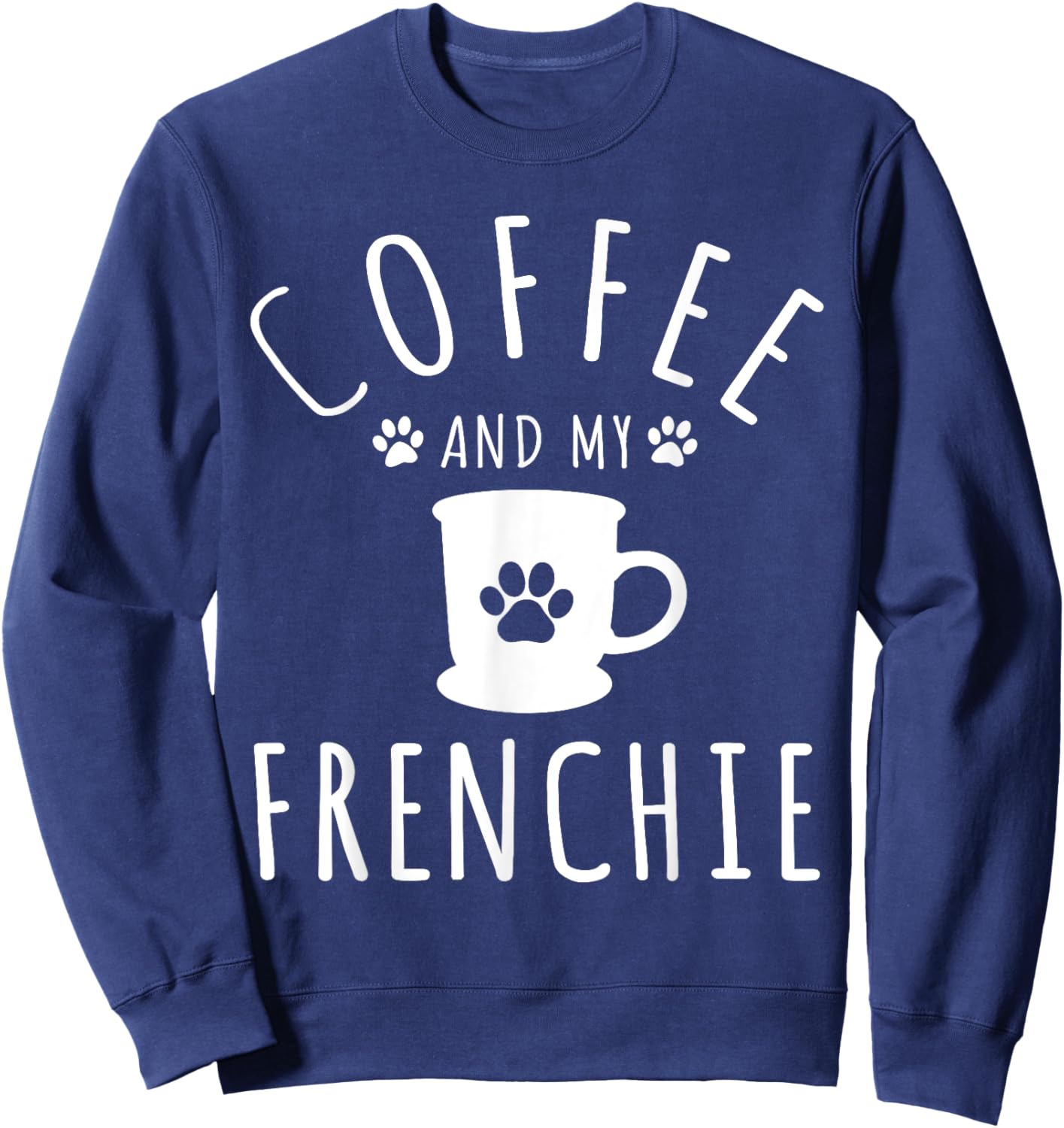Funny Frenchie Mama Dog Lover Coffee And My French Bulldog Sweatshirt - Sweatshirt | Navy
