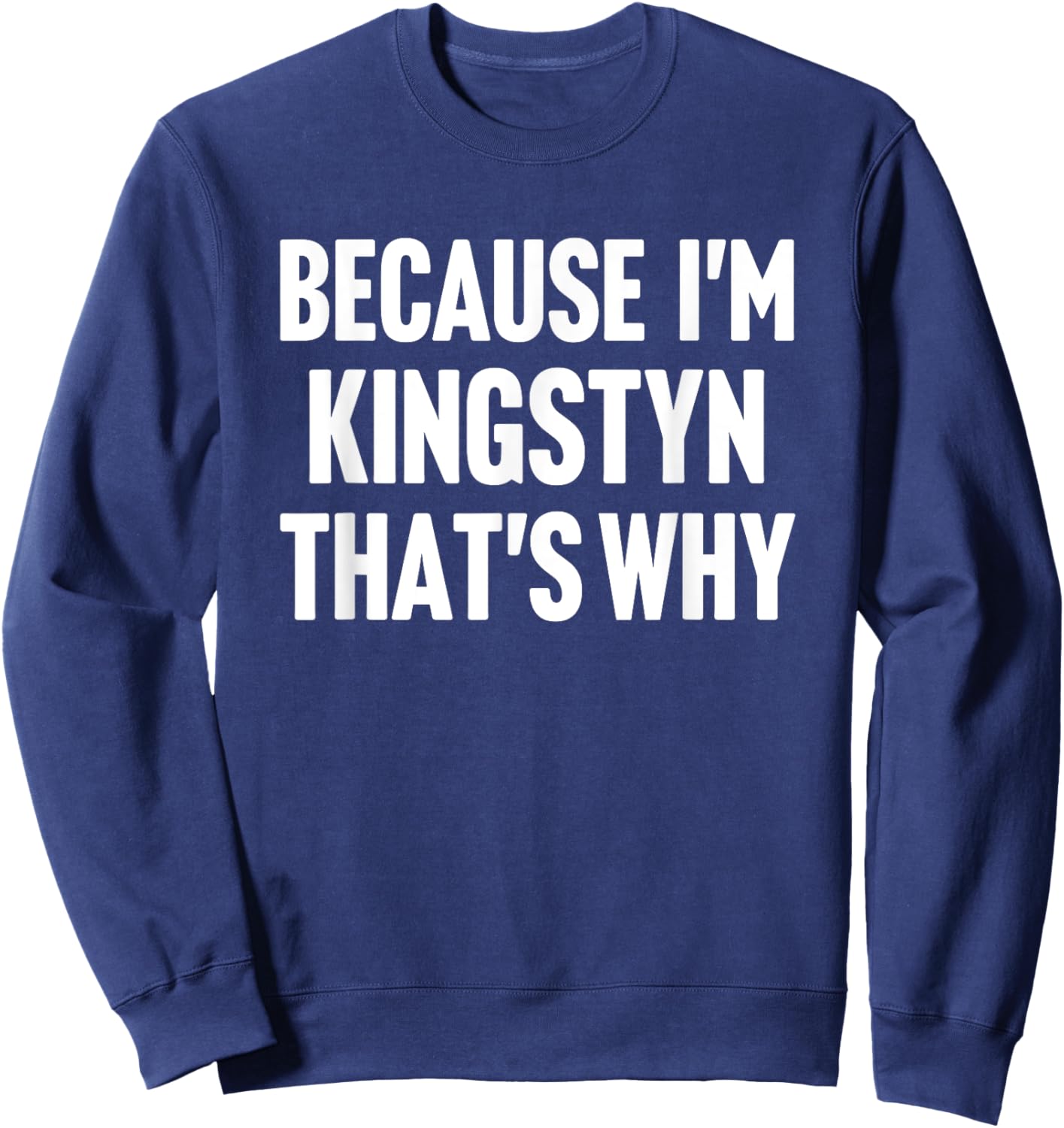 Because I'm Kingstyn That's Why Am Personalized Name Sweatshirt - Sweatshirt | Navy