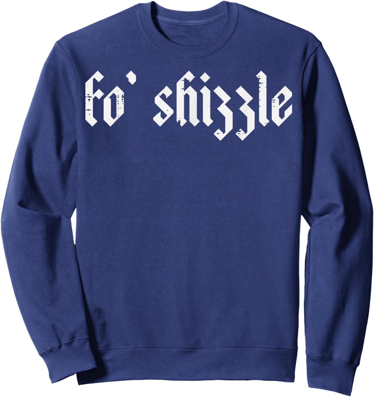 Fo Shizzle Funny Saying Slang Rap Gangsta Men Women Boys Kid Sweatshirt - Sweatshirt | Navy