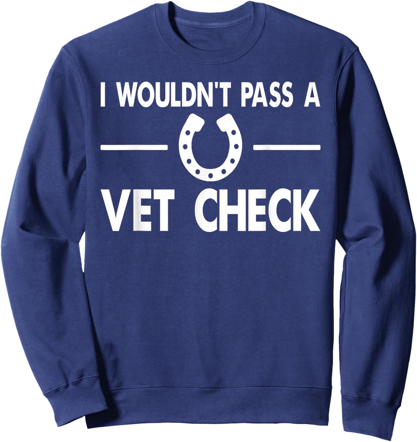 I Wouldn't Pass a Vet Check Funny Wouldn't Pass Vet Check Sweatshirt - Sweatshirt | Navy