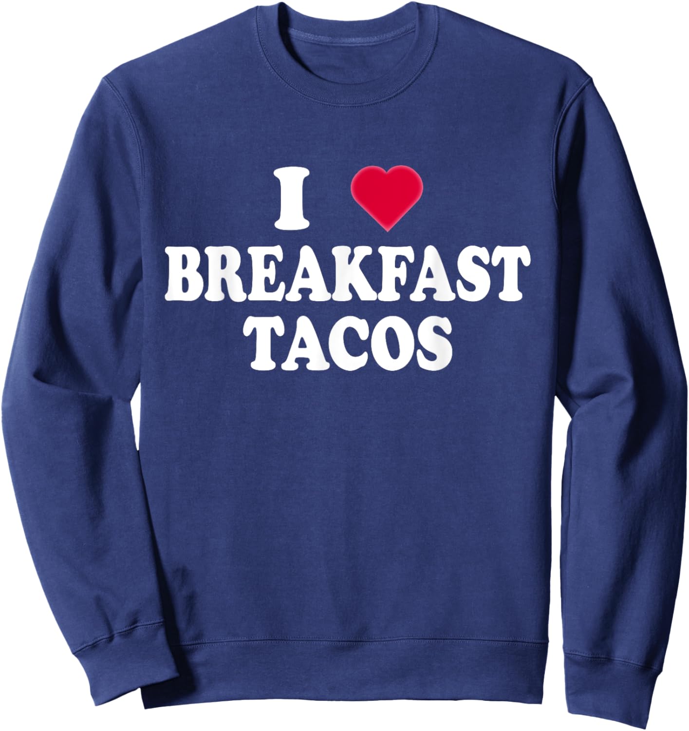 I Love Breakfast Tacos - Breakfast Food Lovers Funny Sweatshirt - Sweatshirt | Navy