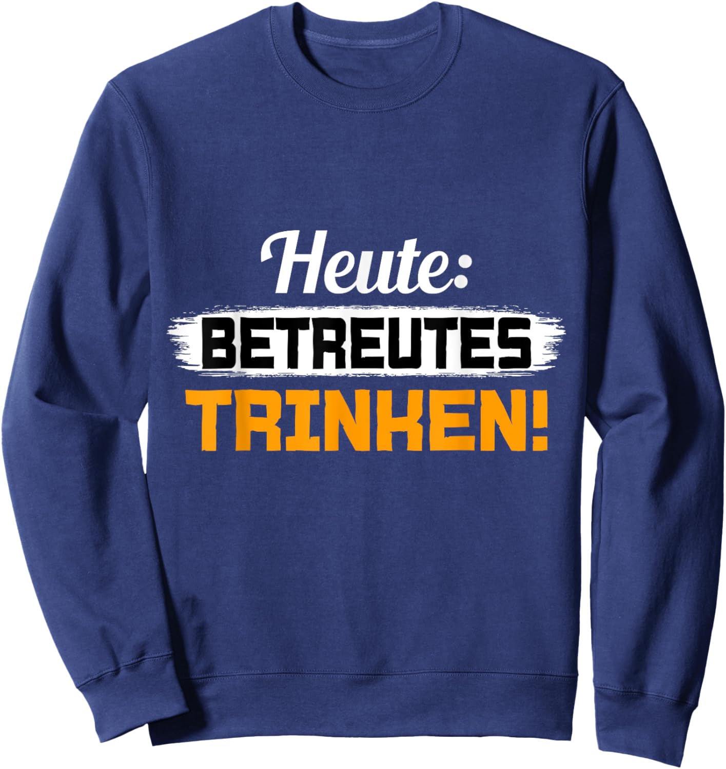 with German Text "Heute Betreutes Trinken" [German Language], black, S Sweatshirt - Sweatshirt | Navy