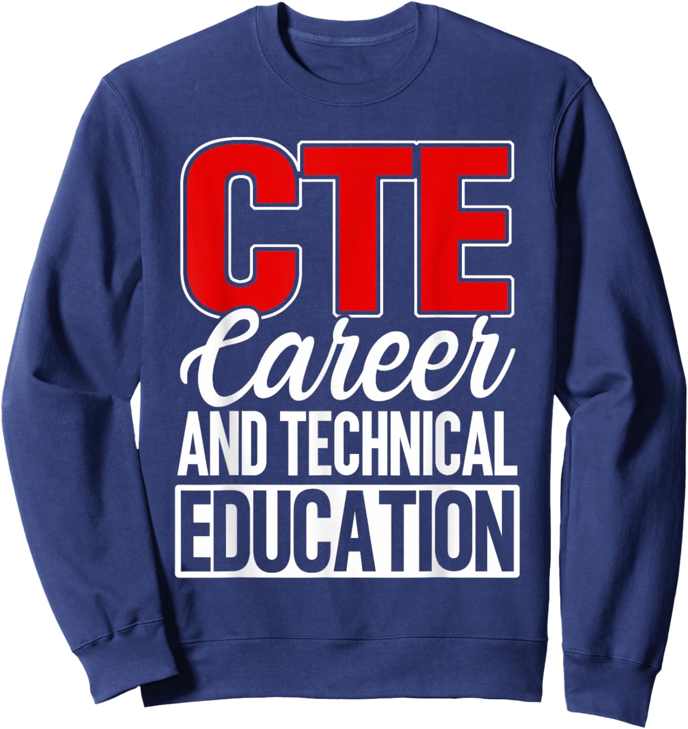 CTE Career And Technical Education Teacher Instructor Funny Sweatshirt - Sweatshirt | Navy