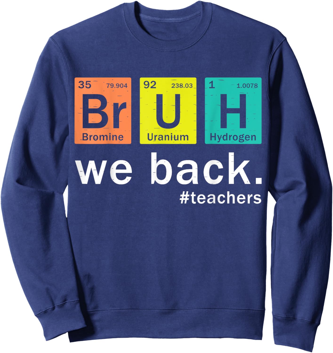 Teacher Bruh We Back To School in Periodic Table Elements Sweatshirt - Sweatshirt | Navy