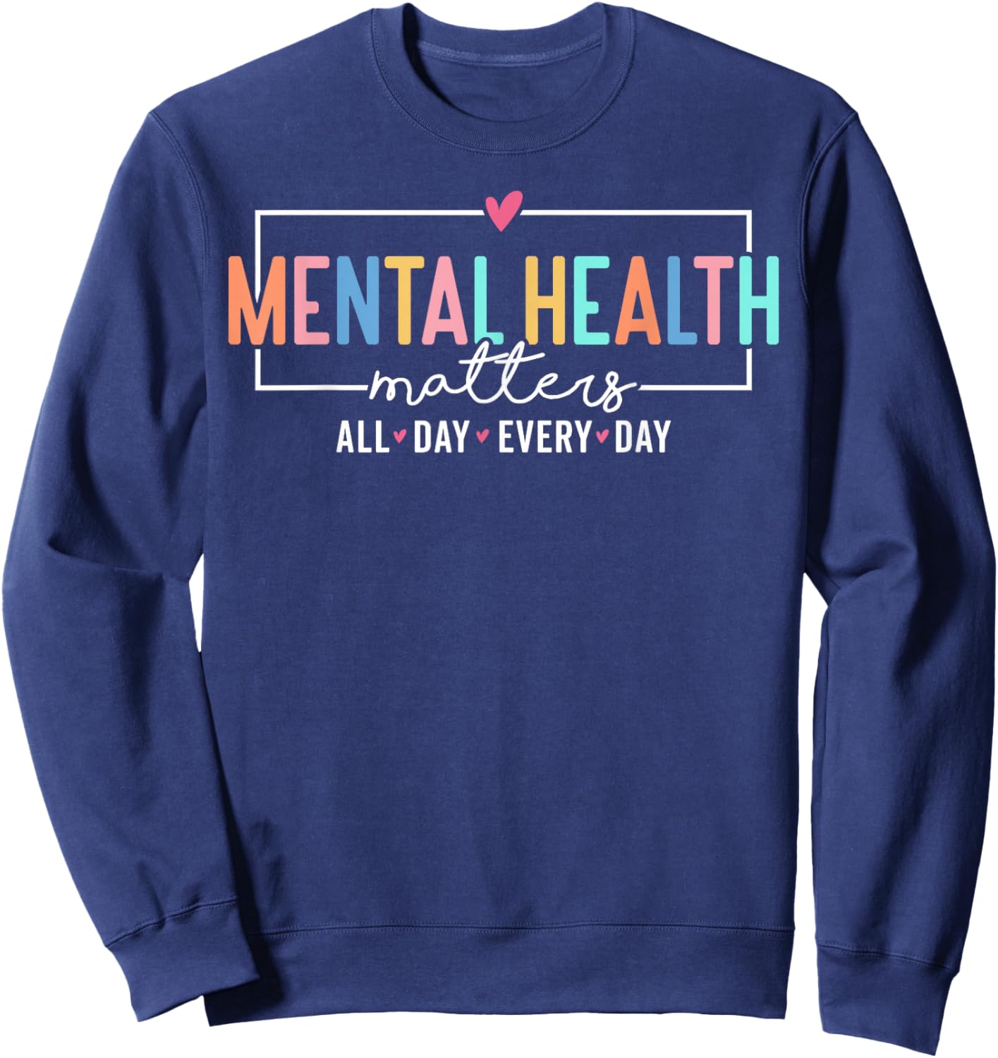 Mental Health Matters All Day Every Day Inspirational Sweatshirt - Sweatshirt | Navy