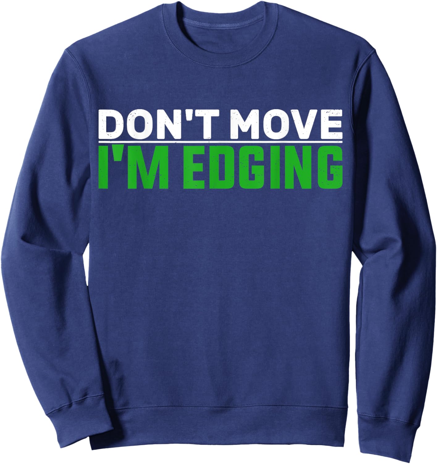 Don't Move I'm Edging Bodybuilder Funny Gym Workout Edging Sweatshirt - Sweatshirt | Navy