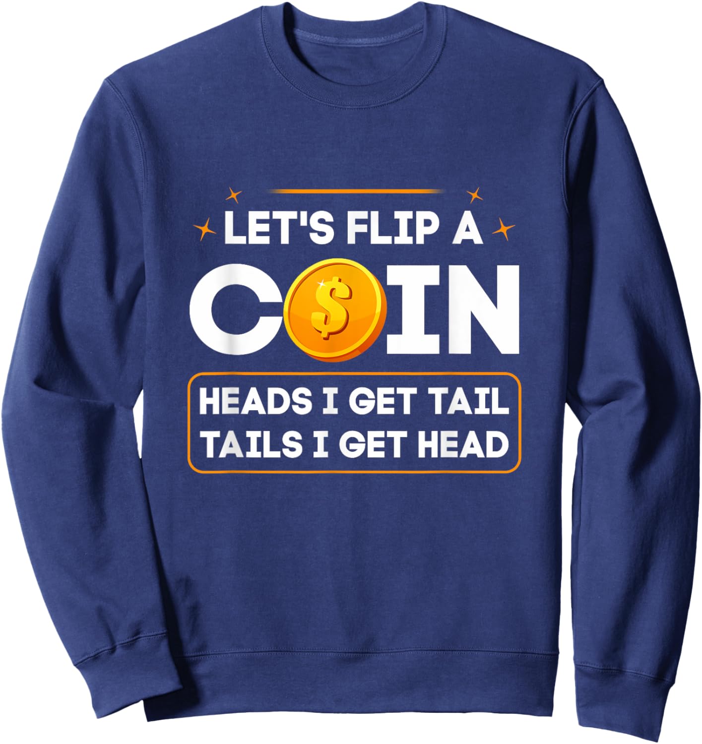 Let's Flip A Coin Heads I Get Tail Tails I Get Head Fun Joke Sweatshirt - Sweatshirt | Navy