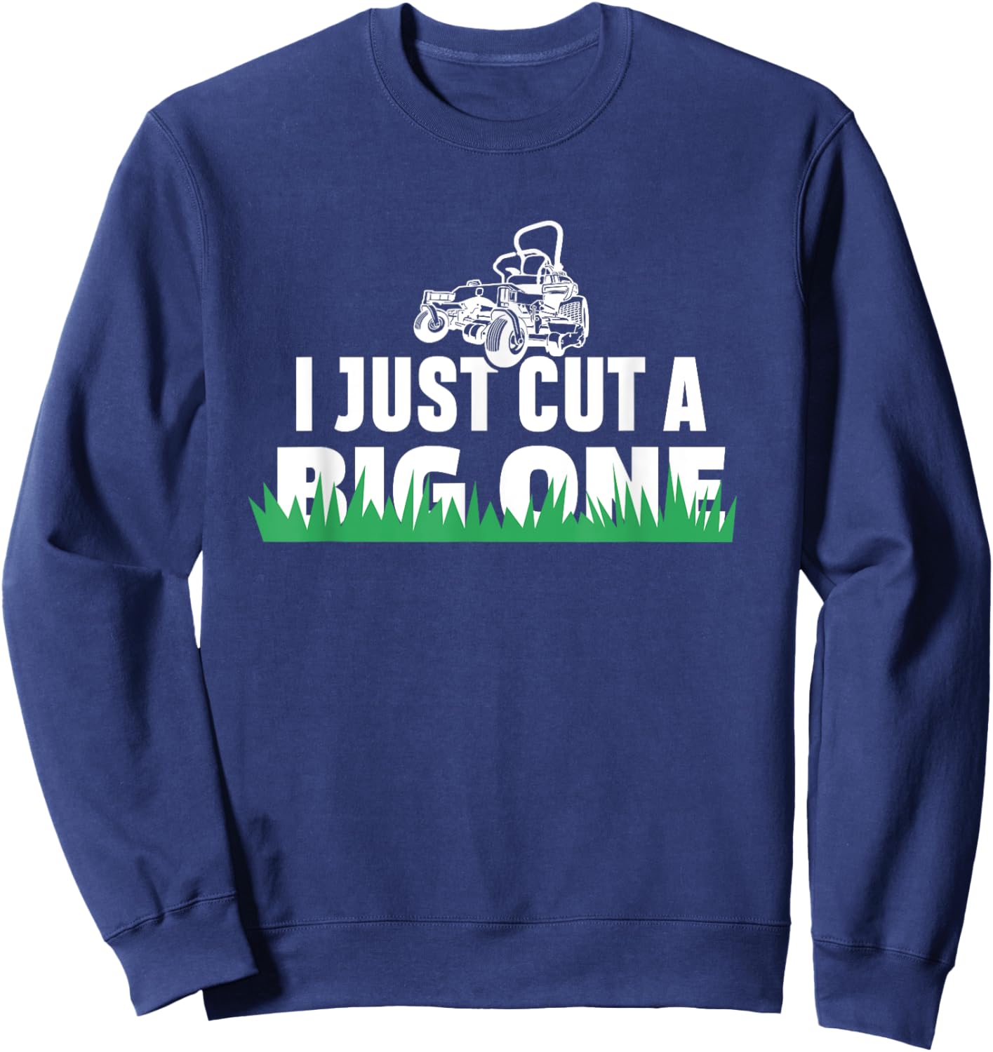 Funny I Just Cut A Big One Grass Cutting Lawn Care weeding Sweatshirt - Sweatshirt | Navy
