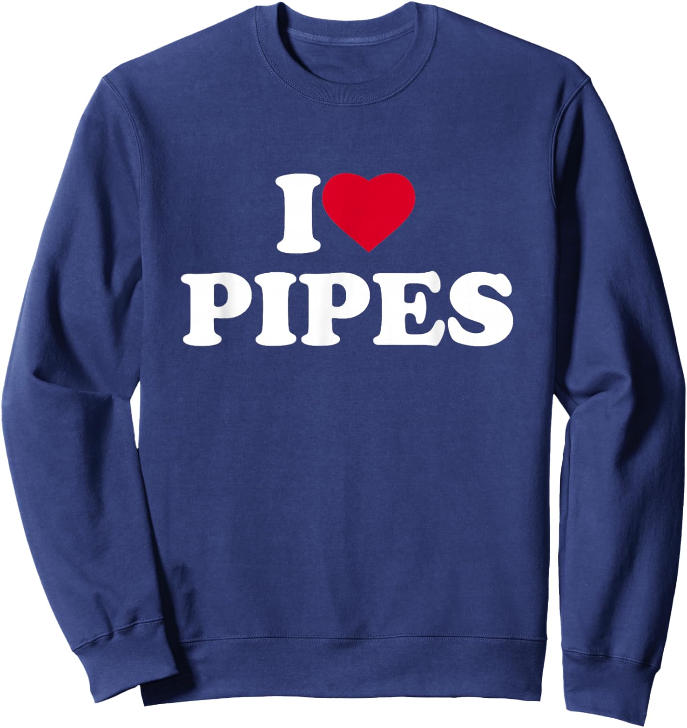 I Love Pipes I Heart Pipes Lover Pipefitter Plumber Fitter Sweatshirt - Sweatshirt | Navy