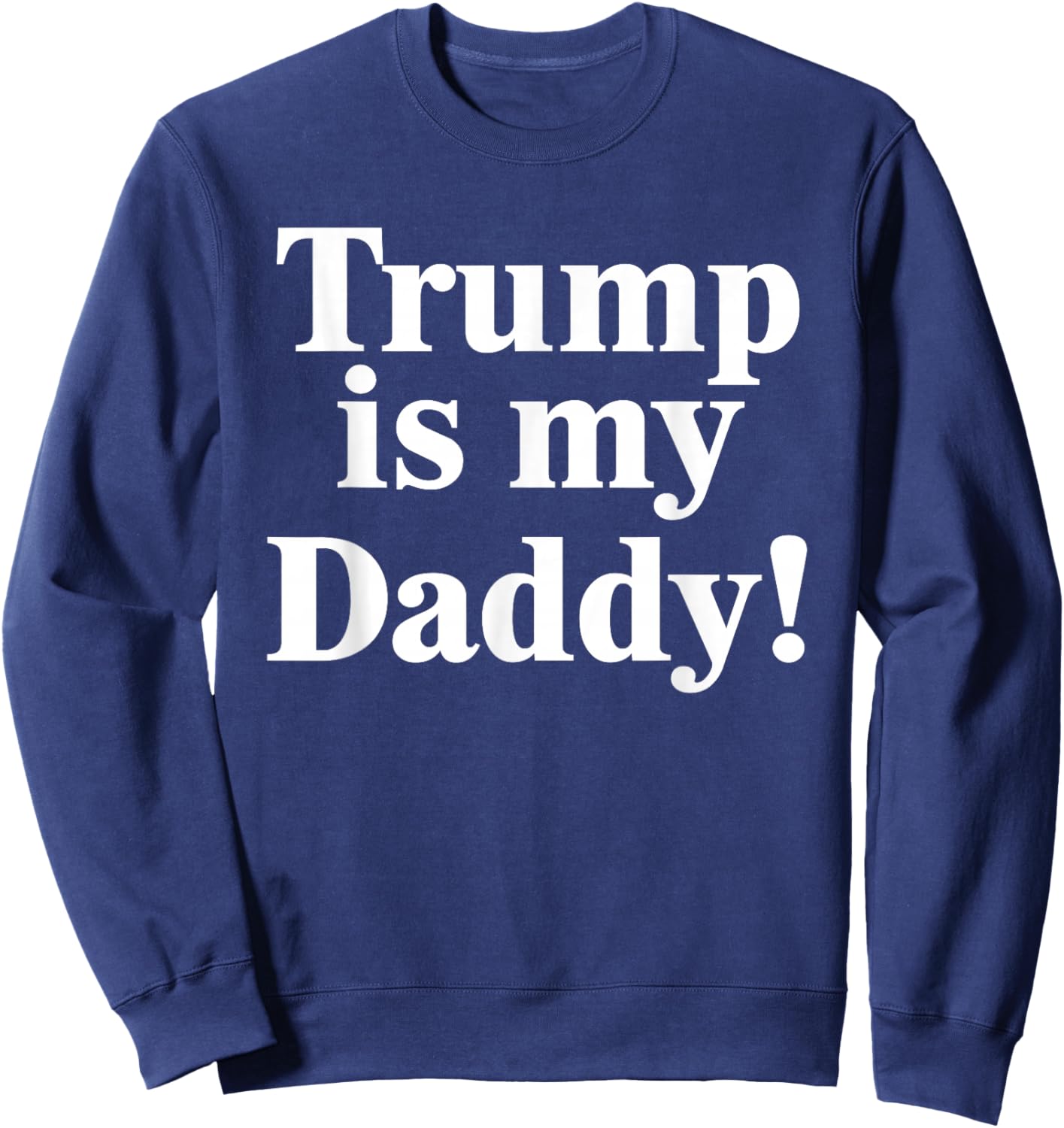 Trump is My Daddy! Sweatshirt - Sweatshirt | Navy