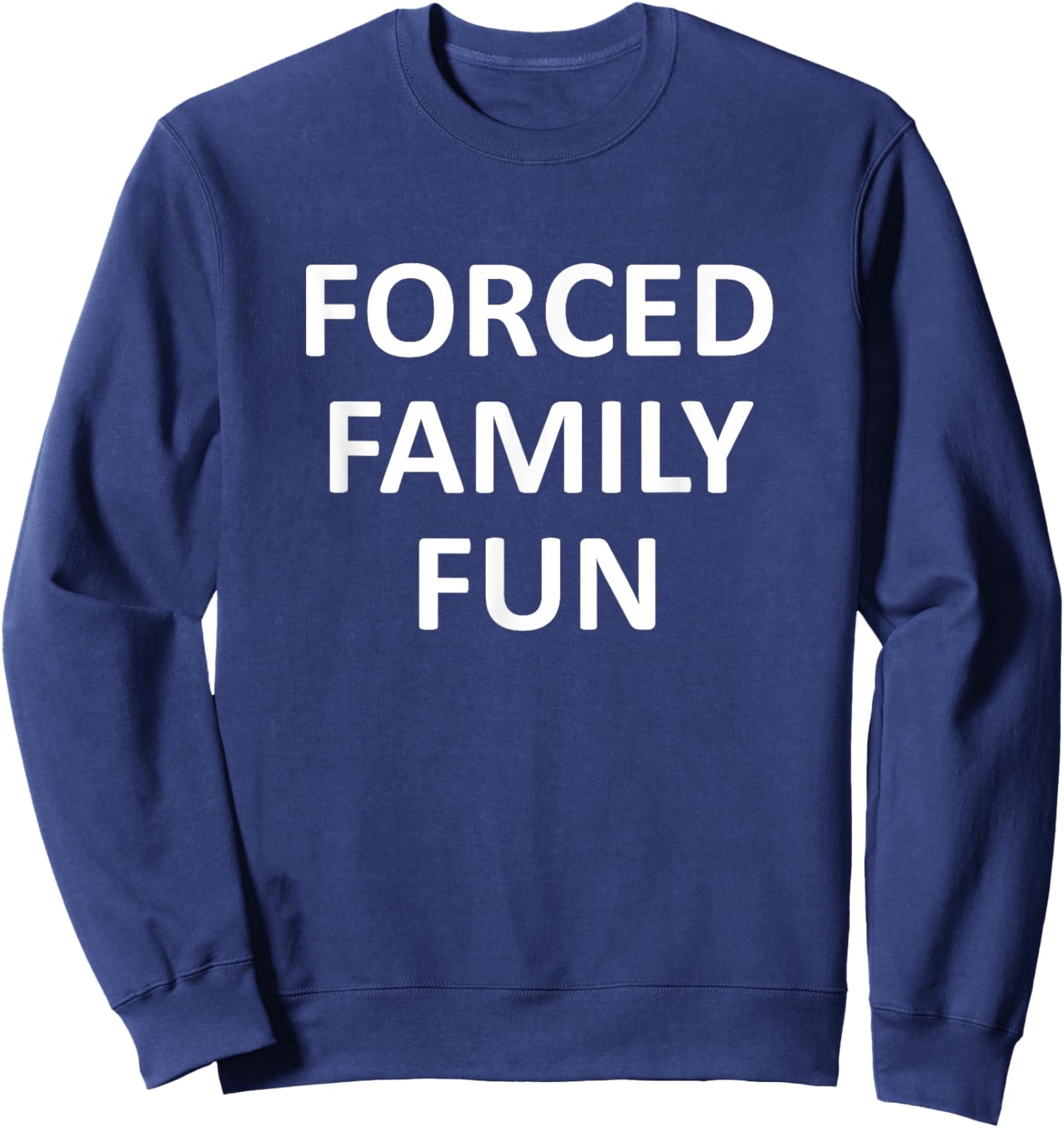 Forced Family Fun Funny, Jokes, Sarcastic Sweatshirt - Sweatshirt | Navy